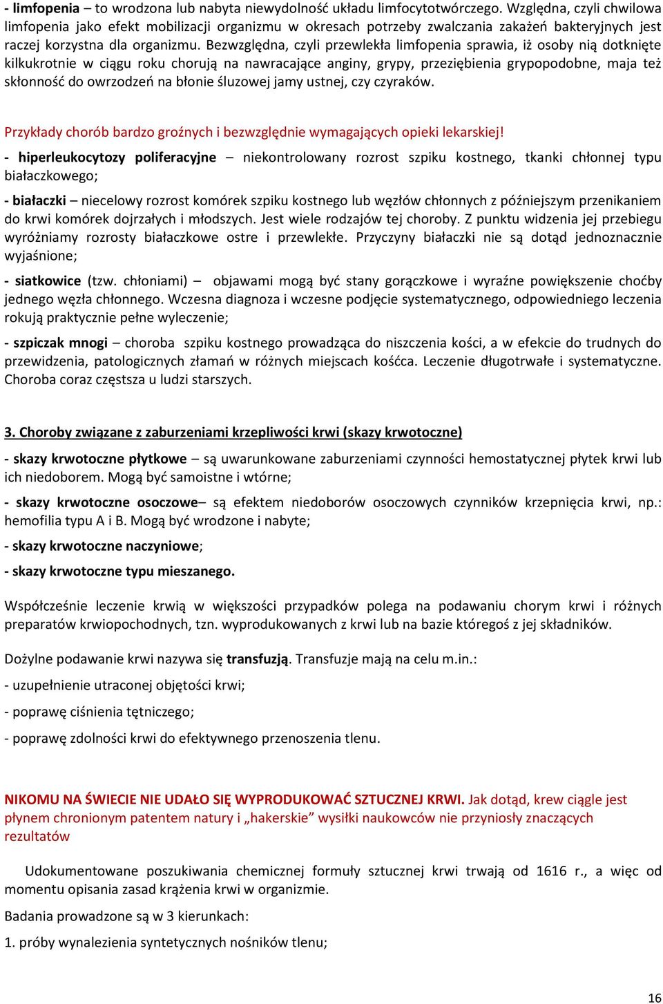 Bezwzględna, czyli przewlekła limfopenia sprawia, iż osoby nią dotknięte kilkukrotnie w ciągu roku chorują na nawracające anginy, grypy, przeziębienia grypopodobne, maja też skłonność do owrzodzeń na