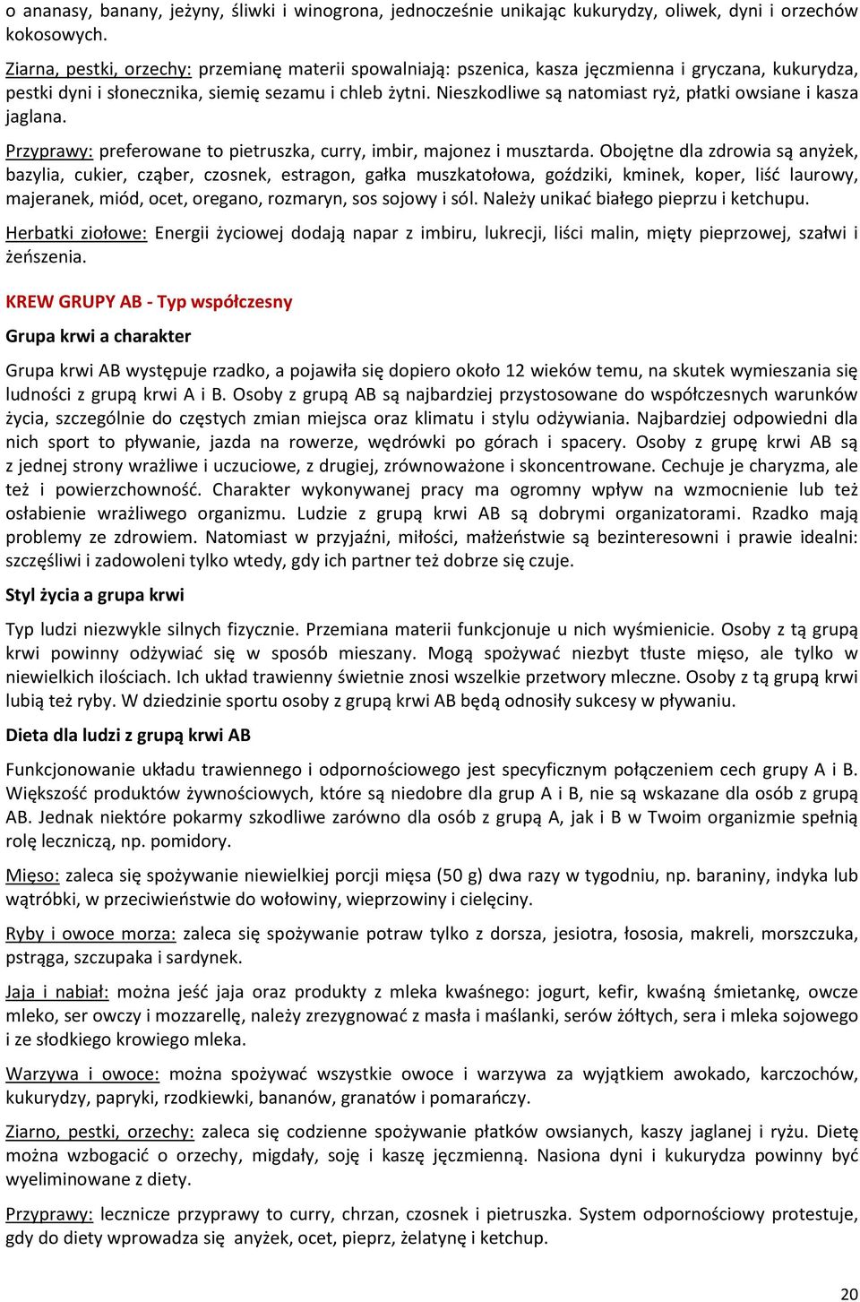 Nieszkodliwe są natomiast ryż, płatki owsiane i kasza jaglana. Przyprawy: preferowane to pietruszka, curry, imbir, majonez i musztarda.