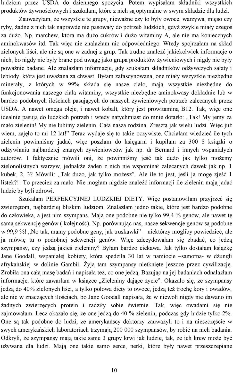 marchew, która ma dużo cukrów i dużo witaminy A, ale nie ma koniecznych aminokwasów itd. Tak więc nie znalazłam nic odpowiedniego.