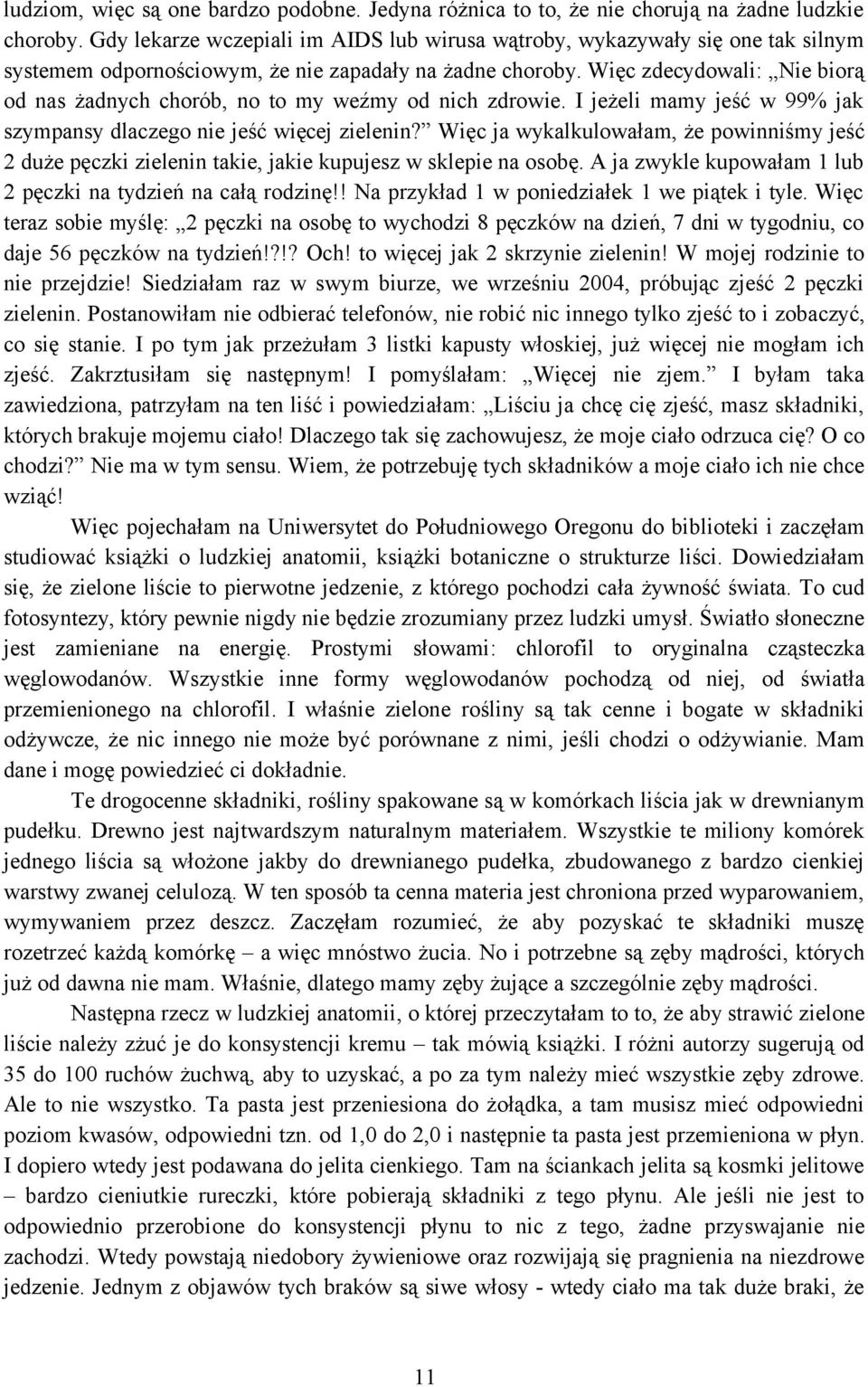 Więc zdecydowali: Nie biorą od nas żadnych chorób, no to my weźmy od nich zdrowie. I jeżeli mamy jeść w 99% jak szympansy dlaczego nie jeść więcej zielenin?