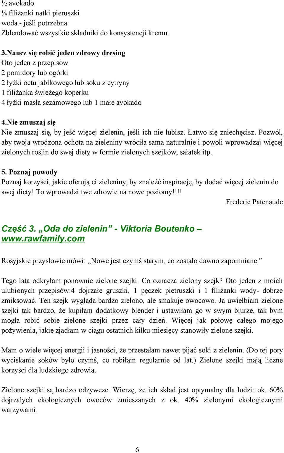 Nie zmuszaj się Nie zmuszaj się, by jeść więcej zielenin, jeśli ich nie lubisz. Łatwo się zniechęcisz.