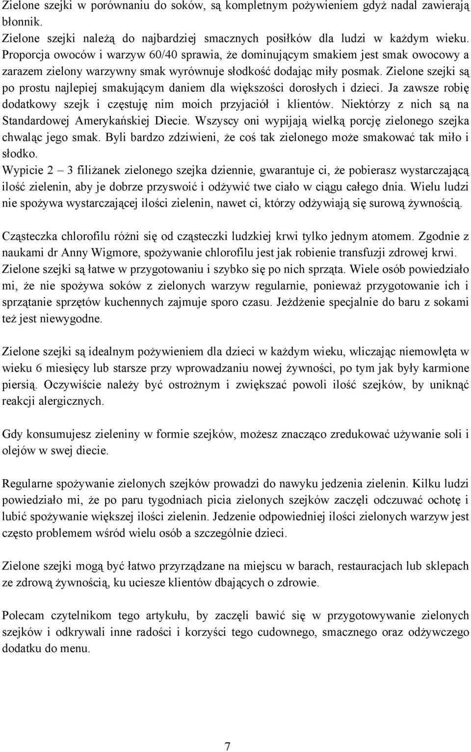 Zielone szejki są po prostu najlepiej smakującym daniem dla większości dorosłych i dzieci. Ja zawsze robię dodatkowy szejk i częstuję nim moich przyjaciół i klientów.