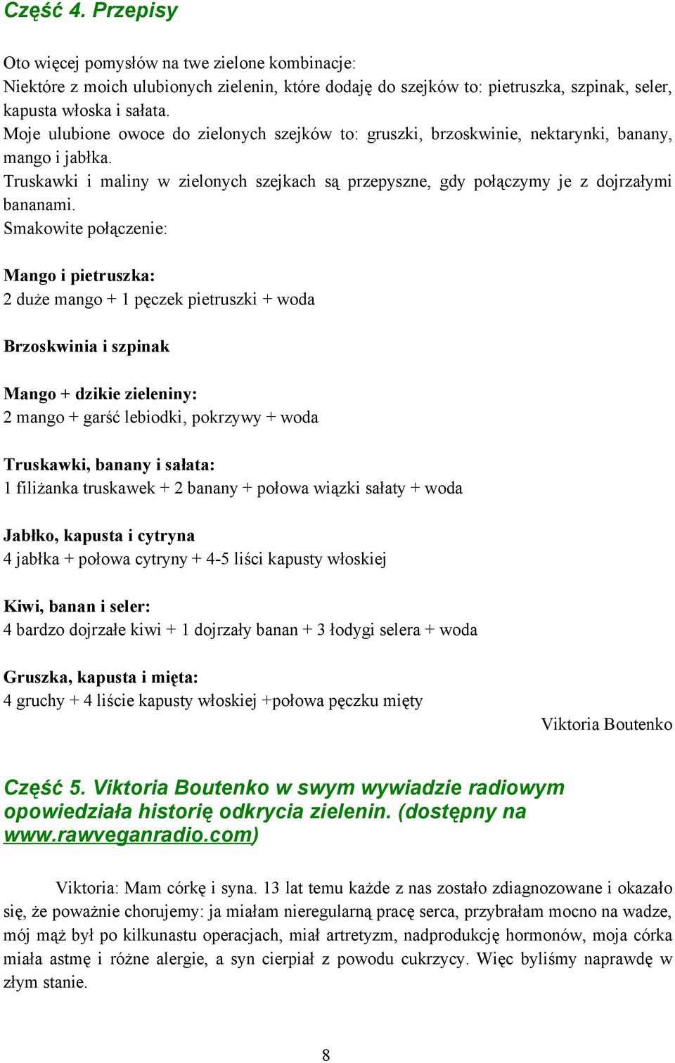 Smakowite połączenie: Mango i pietruszka: 2 duże mango + 1 pęczek pietruszki + woda Brzoskwinia i szpinak Mango + dzikie zieleniny: 2 mango + garść lebiodki, pokrzywy + woda Truskawki, banany i