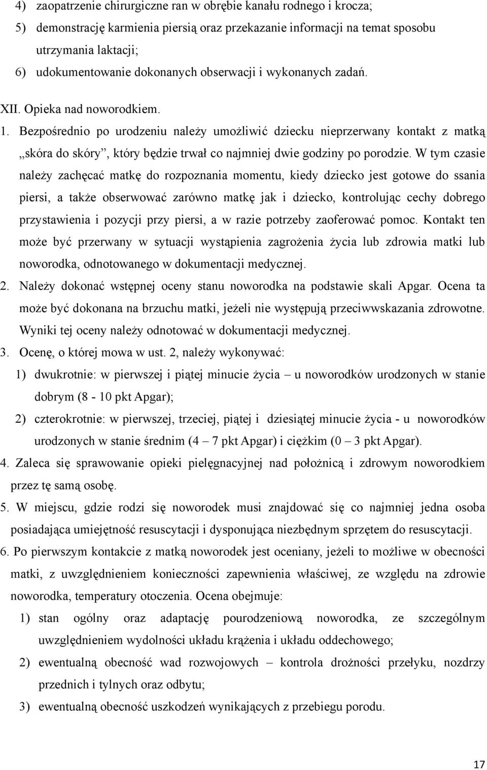 Bezpośrednio po urodzeniu należy umożliwić dziecku nieprzerwany kontakt z matką skóra do skóry, który będzie trwał co najmniej dwie godziny po porodzie.