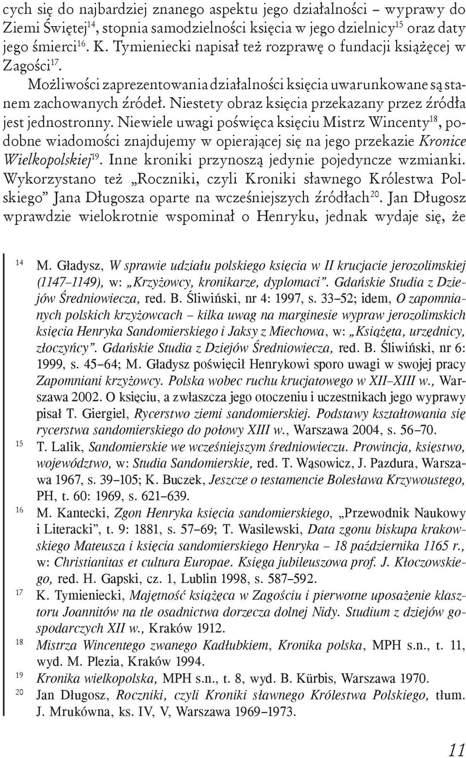 Niestety obraz księcia przekazany przez źródła jest jednostronny.