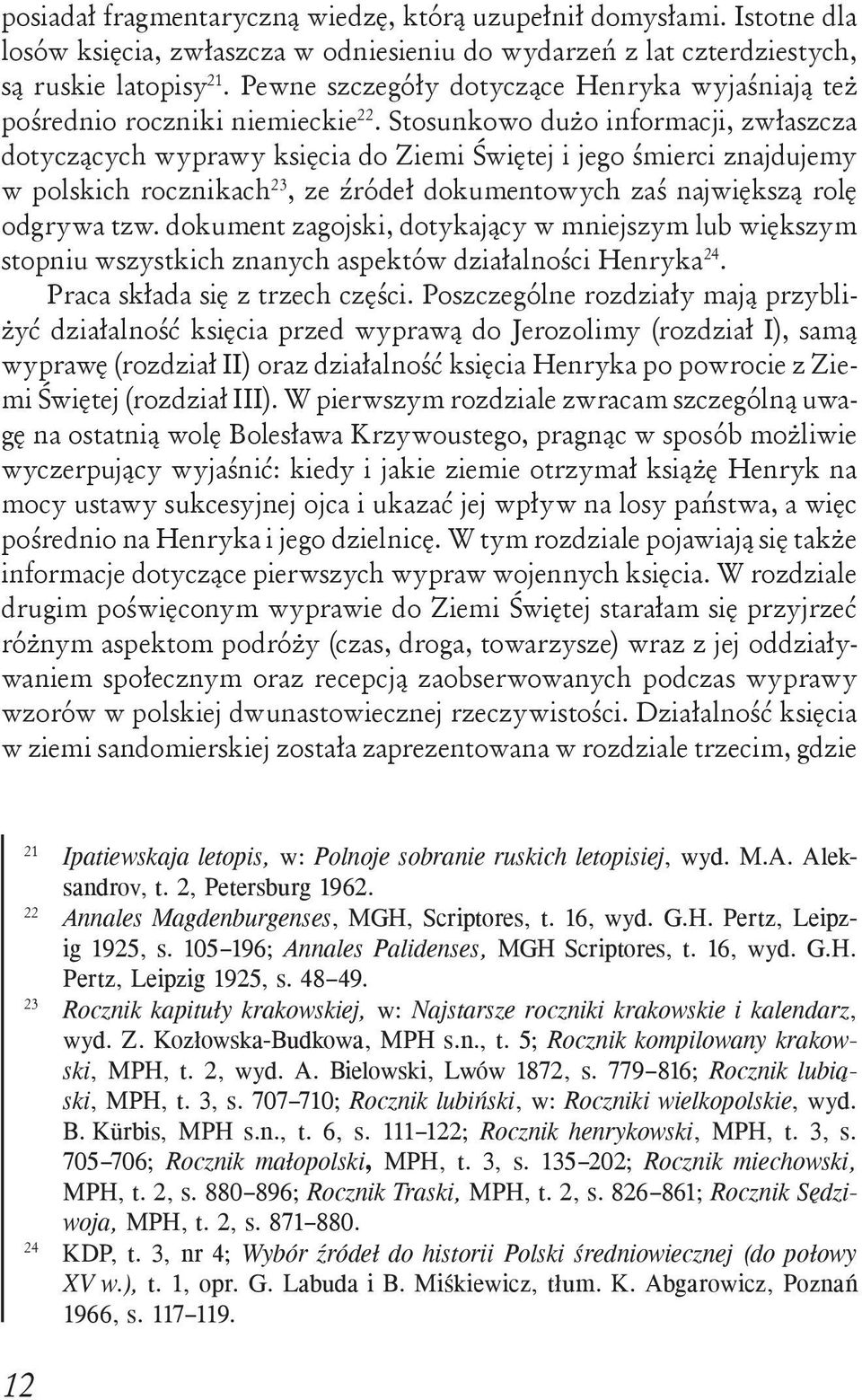 Stosunkowo dużo informacji, zwłaszcza dotyczących wyprawy księcia do Ziemi Świętej i jego śmierci znajdujemy w polskich rocznikach, ze źródeł dokumentowych zaś największą rolę odgrywa tzw.