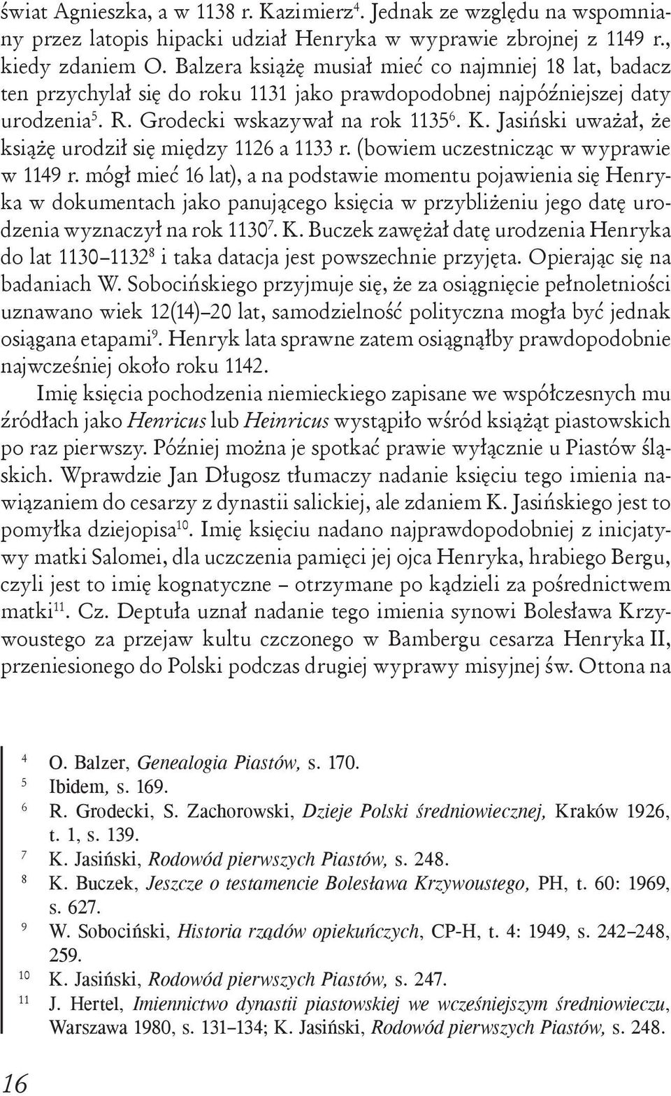 Jasiński uważał, że książę urodził się między 1126 a 1133 r. (bowiem uczestnicząc w wyprawie w 1149 r.