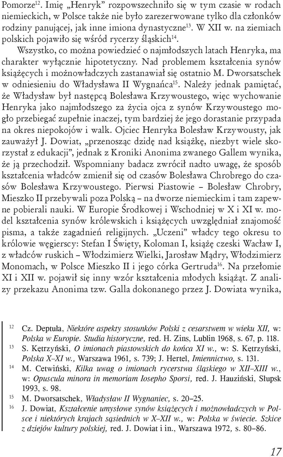 Nad problemem kształcenia synów książęcych i możnowładczych zastanawiał się ostatnio M. Dworsatschek w odniesieniu do Władysława II Wygnańca 15.