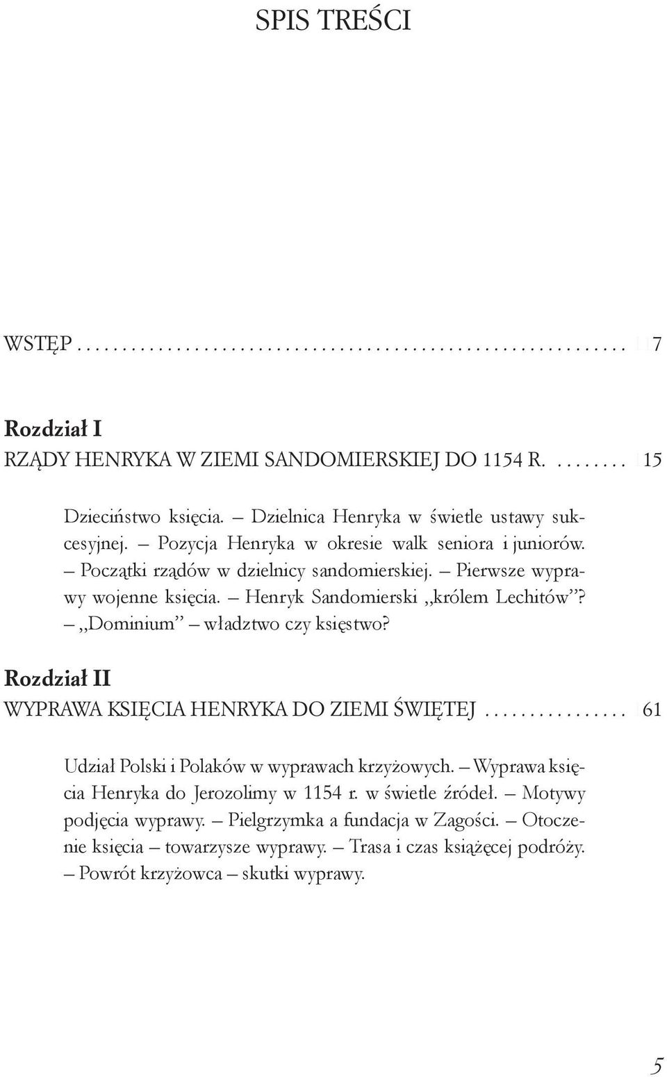 Henryk Sandomierski królem Lechitów? Dominium władztwo czy księstwo? Rozdział II WYPRAWA KSIĘCIA HENRYKA DO ZIEMI ŚWIĘTEJ................. 161 Udział Polski i Polaków w wyprawach krzyżowych.