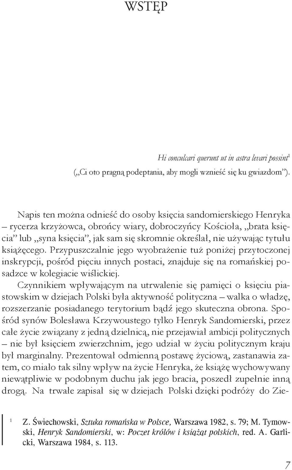 tytułu książęcego. Przypuszczalnie jego wyobrażenie tuż poniżej przytoczonej inskrypcji, pośród pięciu innych postaci, znajduje się na romańskiej posadzce w kolegiacie wiślickiej.
