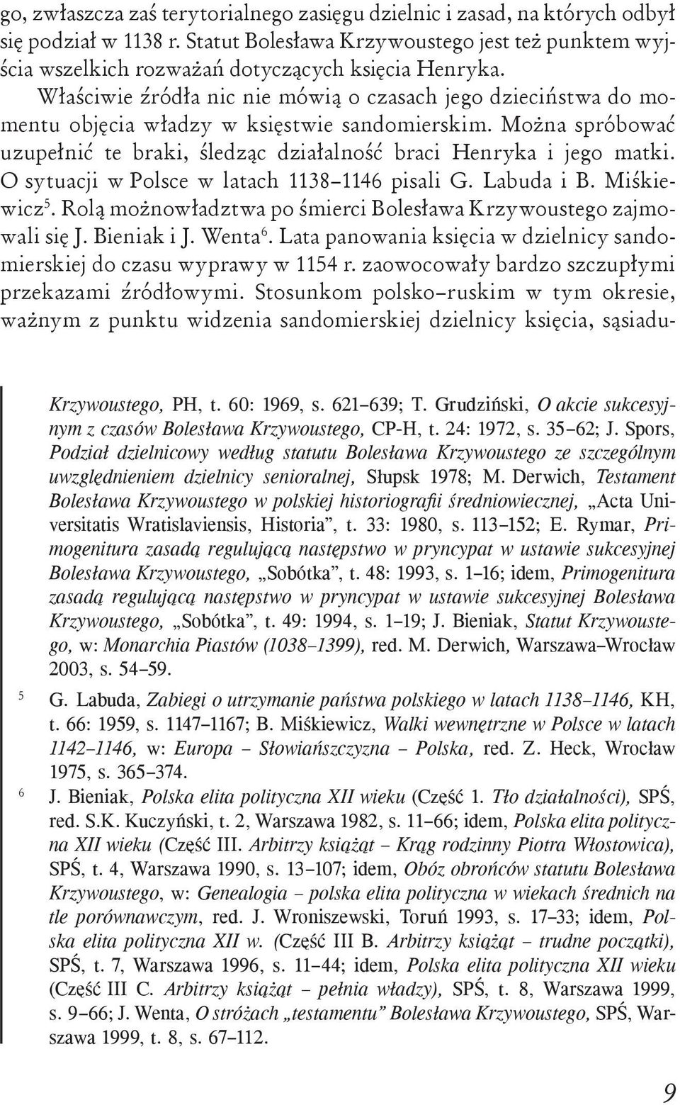 O sytuacji w Polsce w latach 1138 1146 pisali G. Labuda i B. Miśkiewicz 5. Rolą możnowładztwa po śmierci Bolesława Krzywoustego zajmowali się J. Bieniak i J. Wenta 6.