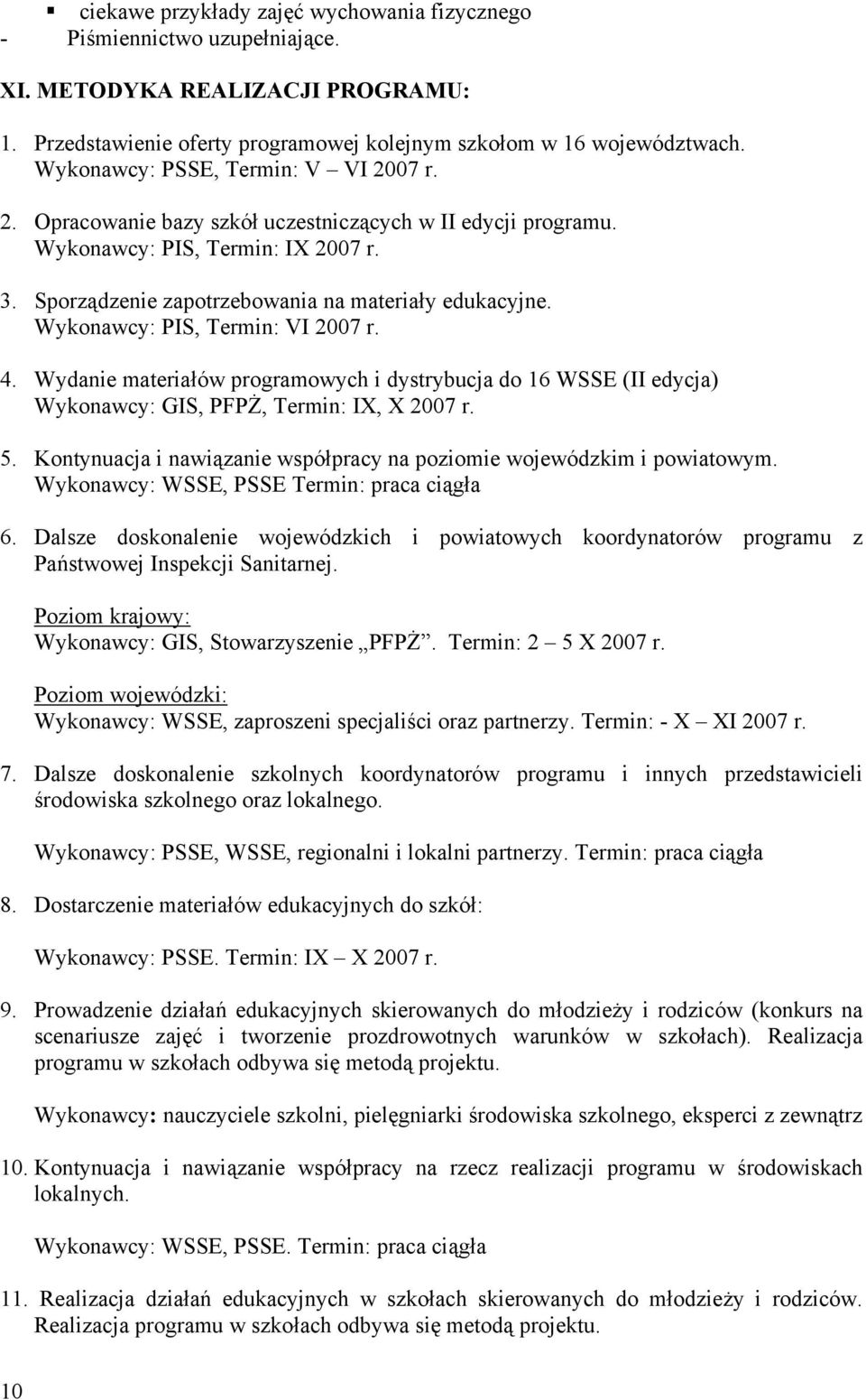 Wykonawcy: PIS, Termin: VI 2007 r. 4. Wydanie materiałów programowych i dystrybucja do 16 WSSE (II edycja) Wykonawcy: GIS, PFPŻ, Termin: IX, X 2007 r. 5.