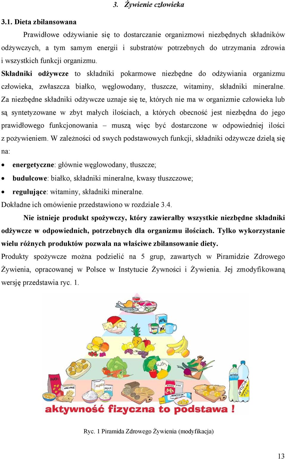 organizmu. Składniki odżywcze to składniki pokarmowe niezbędne do odżywiania organizmu człowieka, zwłaszcza białko, węglowodany, tłuszcze, witaminy, składniki mineralne.