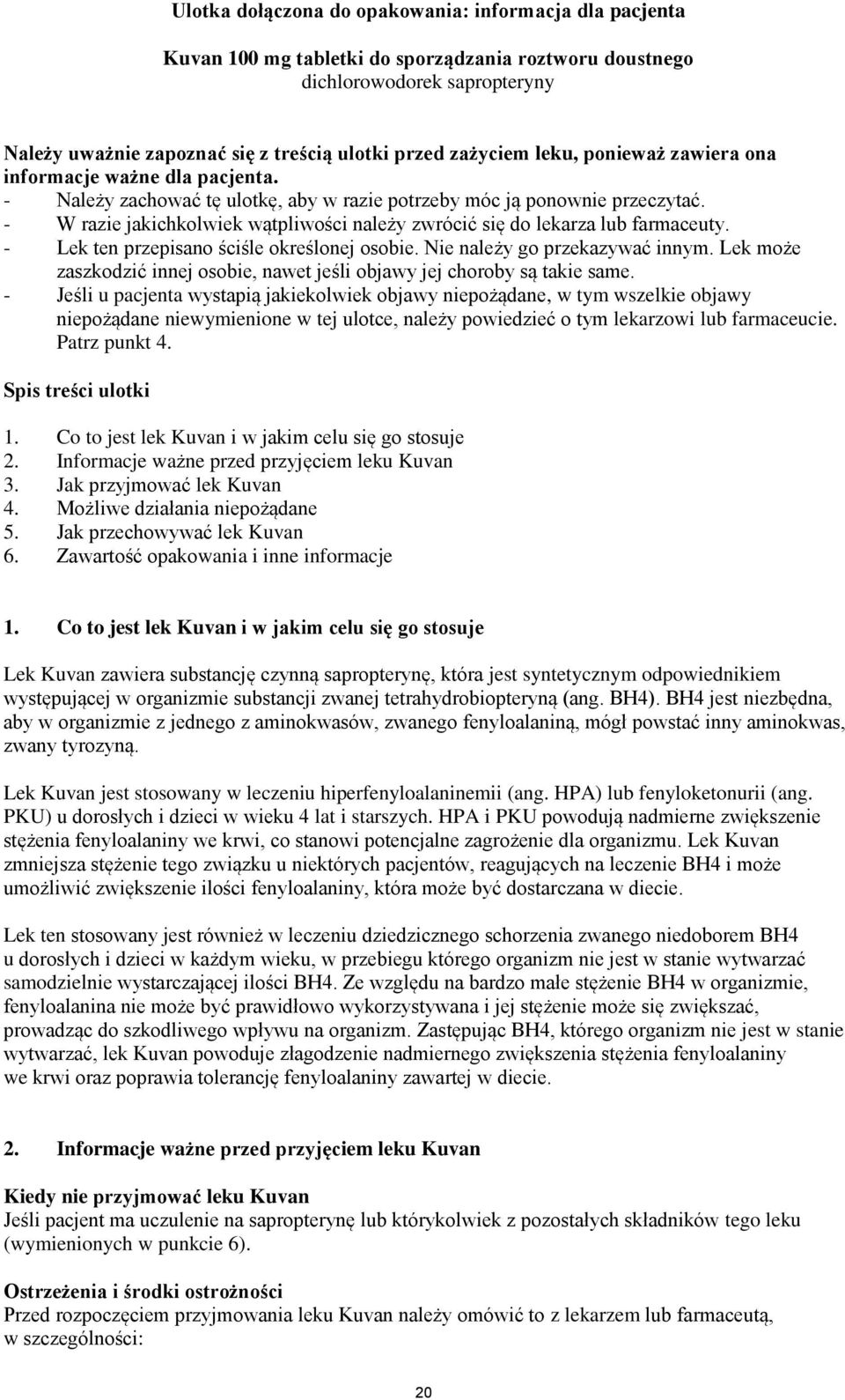 - W razie jakichkolwiek wątpliwości należy zwrócić się do lekarza lub farmaceuty. - Lek ten przepisano ściśle określonej osobie. Nie należy go przekazywać innym.