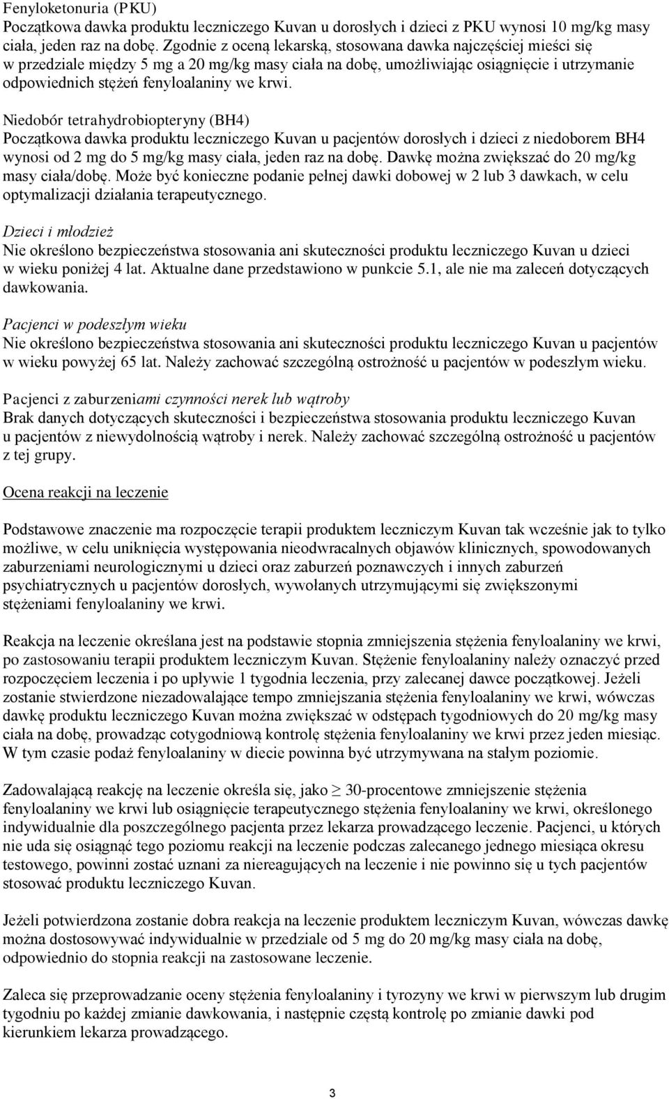 krwi. Niedobór tetrahydrobiopteryny (BH4) Początkowa dawka produktu leczniczego Kuvan u pacjentów dorosłych i dzieci z niedoborem BH4 wynosi od 2 mg do 5 mg/kg masy ciała, jeden raz na dobę.