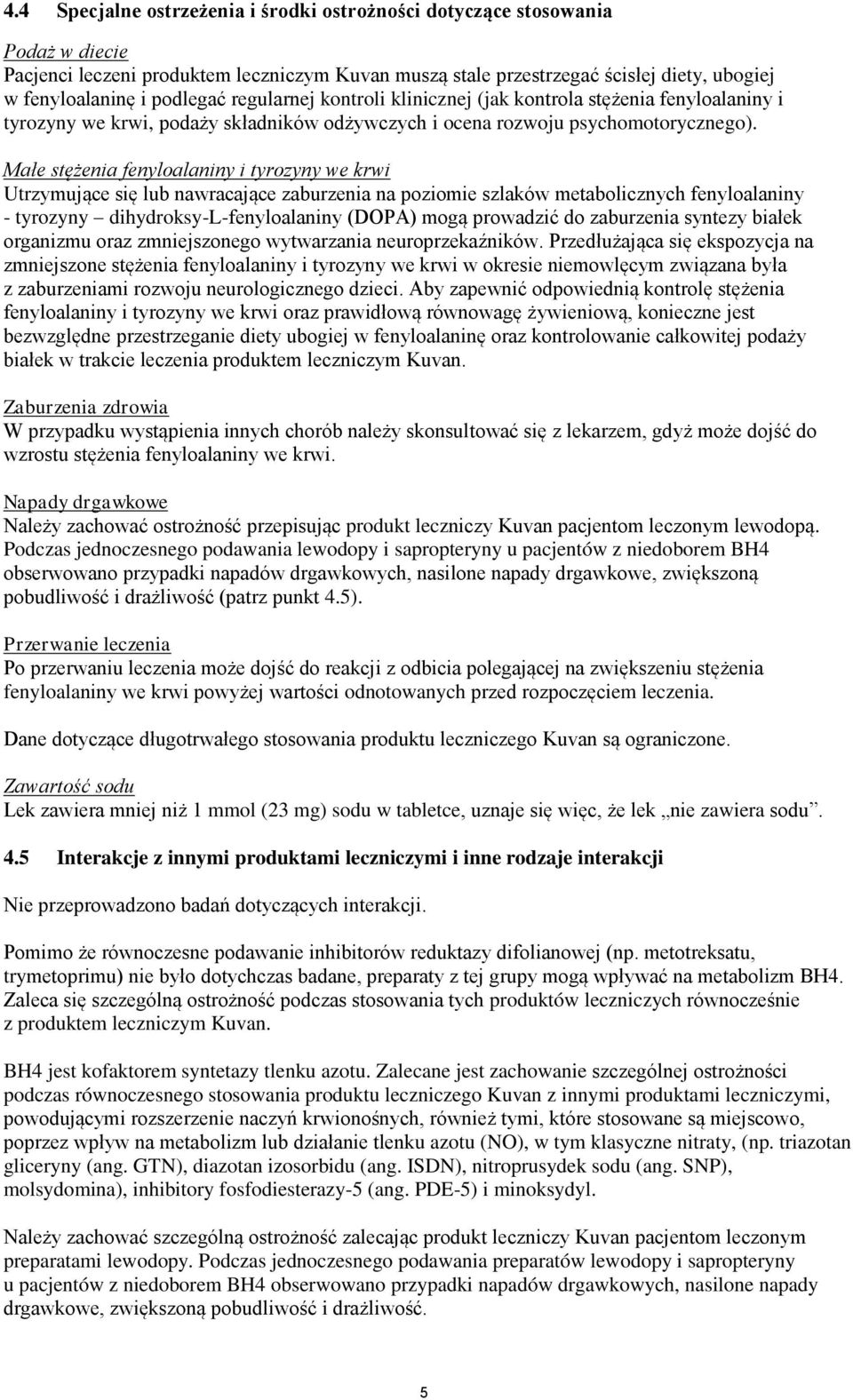 Małe stężenia fenyloalaniny i tyrozyny we krwi Utrzymujące się lub nawracające zaburzenia na poziomie szlaków metabolicznych fenyloalaniny - tyrozyny dihydroksy-l-fenyloalaniny (DOPA) mogą prowadzić