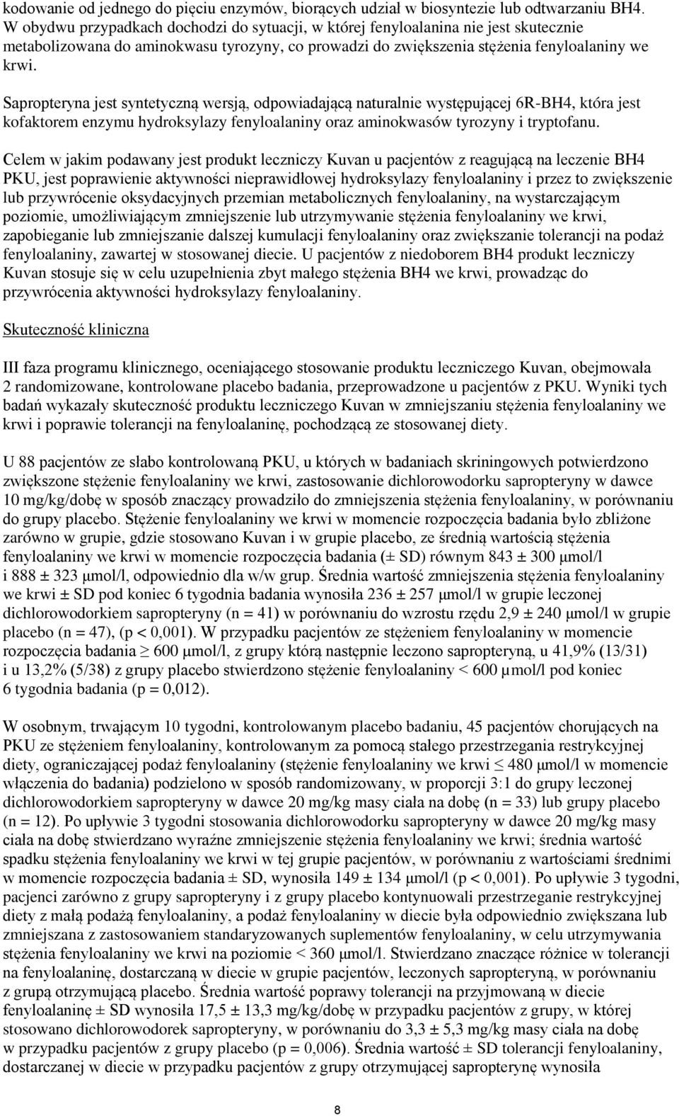 Sapropteryna jest syntetyczną wersją, odpowiadającą naturalnie występującej 6R-BH4, która jest kofaktorem enzymu hydroksylazy fenyloalaniny oraz aminokwasów tyrozyny i tryptofanu.