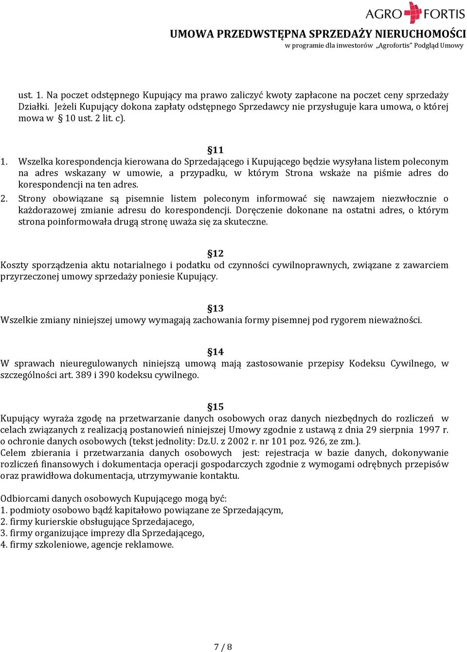 Wszelka korespondencja kierowana do Sprzedającego i Kupującego będzie wysyłana listem poleconym na adres wskazany w umowie, a przypadku, w którym Strona wskaże na piśmie adres do korespondencji na