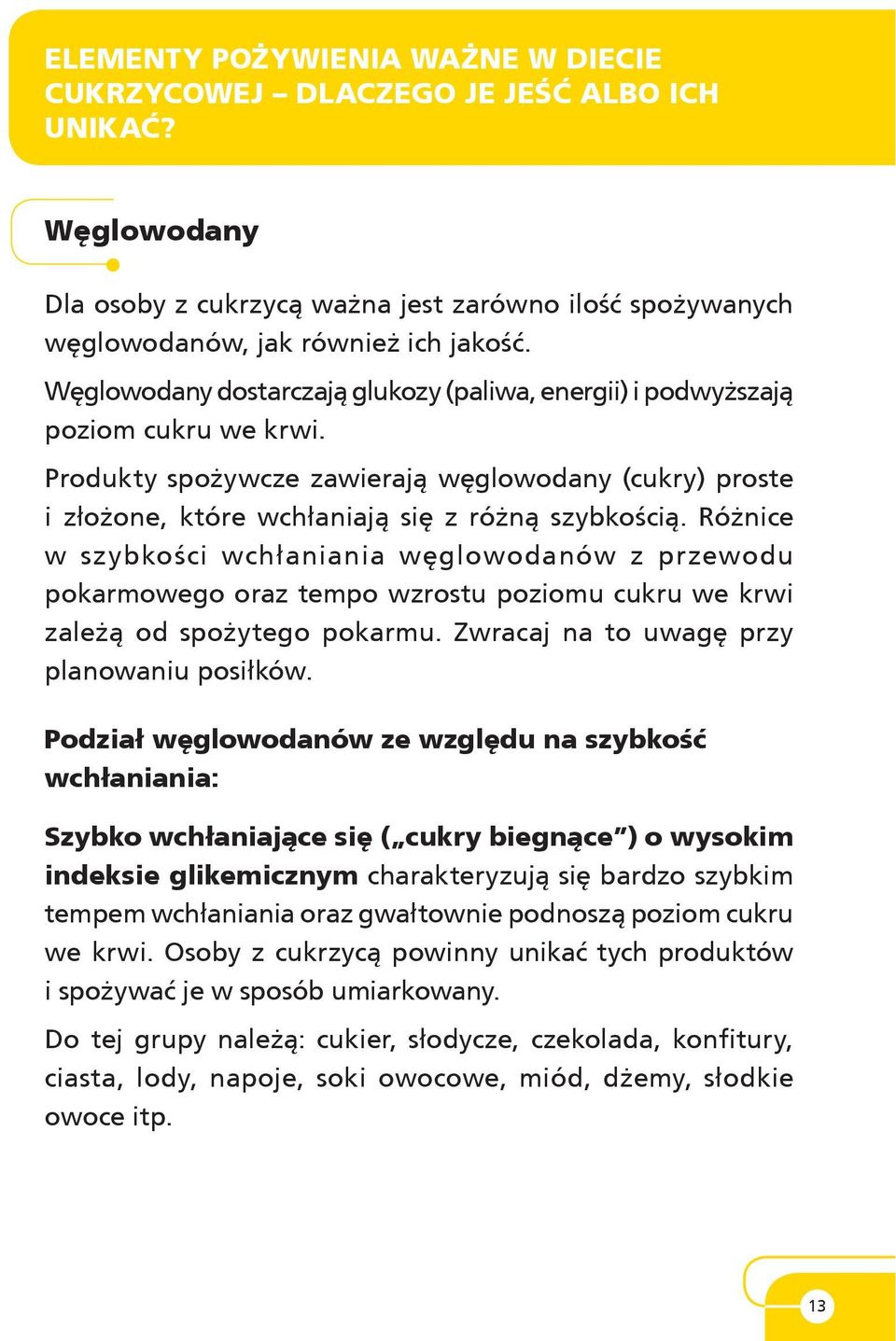 Różnice w szybkości wchłaniania wę glo wo da nów z przewodu pokarmowego oraz tempo wzrostu poziomu cukru we krwi zależą od spo ży te go pokarmu. Zwracaj na to uwagę przy plano wa niu po si łków.