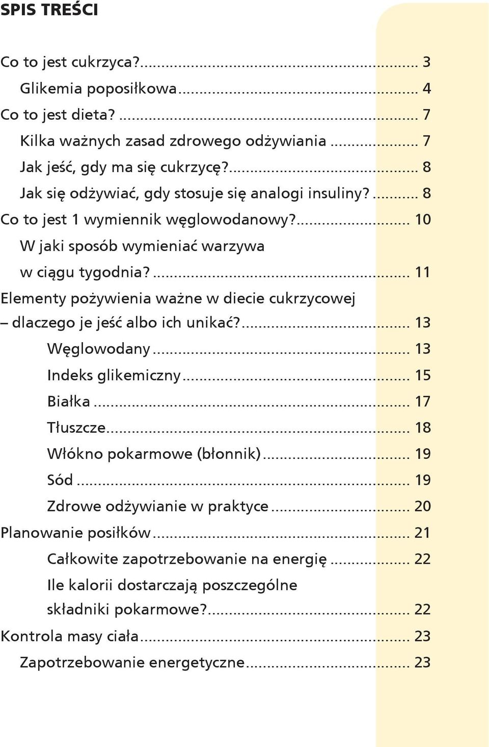 ... 11 Elementy pożywienia ważne w diecie cukrzycowej dlaczego je jeść albo ich unikać?... 13 Węglowodany... 13 Indeks glikemiczny... 15 Białka... 17 Tłuszcze... 18 Włókno pokarmowe (błonnik).