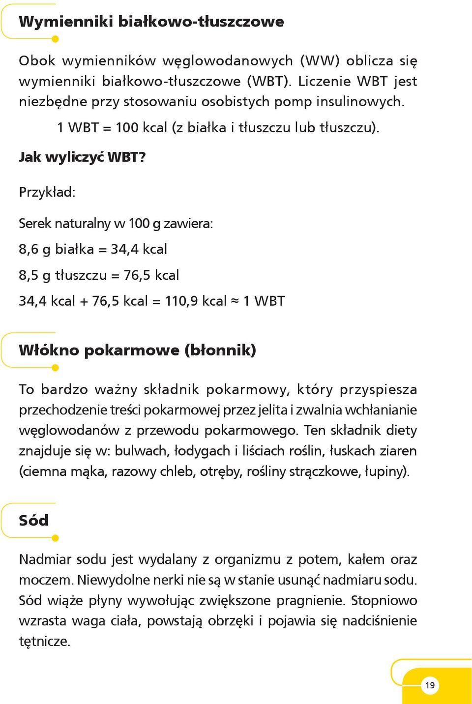 Przykład: Serek naturalny w 100 g zawiera: 8,6 g białka = 34,4 kcal 8,5 g tłuszczu = 76,5 kcal 34,4 kcal + 76,5 kcal = 110,9 kcal 1 WBT Włókno pokarmowe (błon nik) To bardzo ważny składnik pokarmowy,