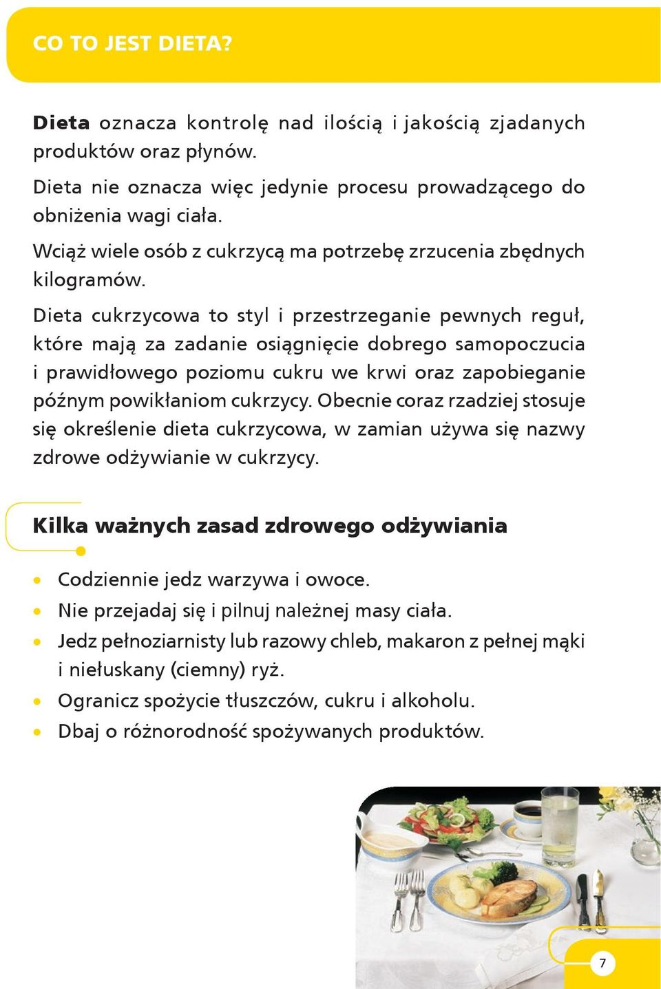 Dieta cukrzycowa to styl i przestrzeganie pewnych reguł, któ re mają za zadanie osiągnięcie dobrego samopoczucia i prawidłowego poziomu cukru we krwi oraz za po bie ga nie późnym powikłaniom cukrzycy.