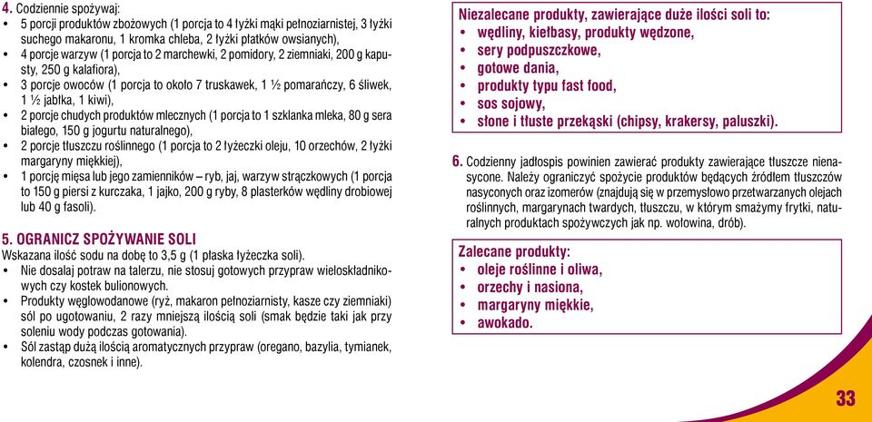 mlecznych (1 porcja to 1 szklanka mleka, 80 g sera białego, 150 g jogurtu naturalnego), 2 porcje tłuszczu roślinnego (1 porcja to 2 łyżeczki oleju, 10 orzechów, 2 łyżki margaryny miękkiej), 1 porcję