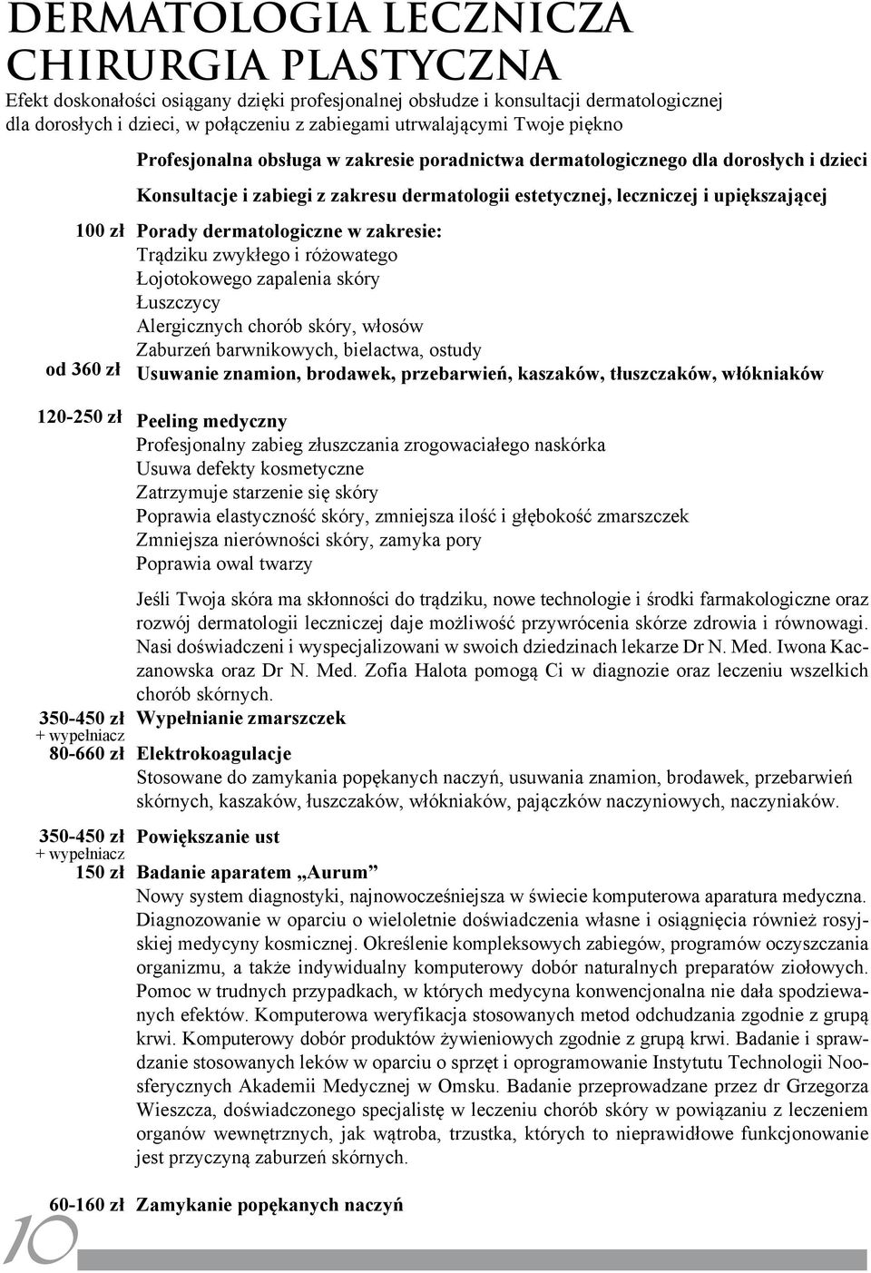 dzieci Konsultacje i zabiegi z zakresu dermatologii estetycznej, leczniczej i upiększającej Porady dermatologiczne w zakresie: Trądziku zwykłego i różowatego Łojotokowego zapalenia skóry Łuszczycy