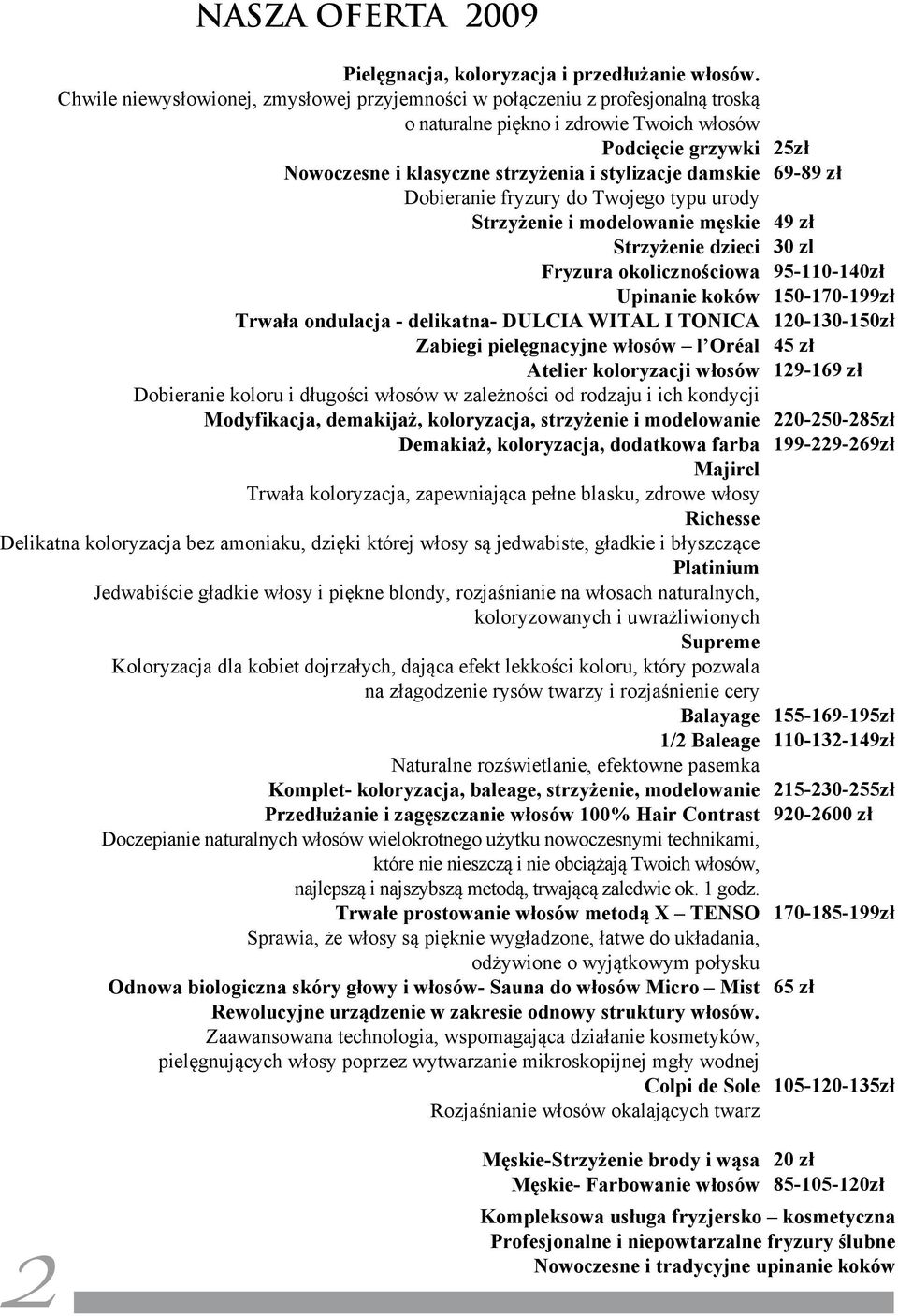 Dobieranie fryzury do Twojego typu urody Strzyżenie i modelowanie męskie Strzyżenie dzieci Fryzura okolicznościowa Upinanie koków Trwała ondulacja - delikatna- DULCIA WITAL I TONICA Zabiegi