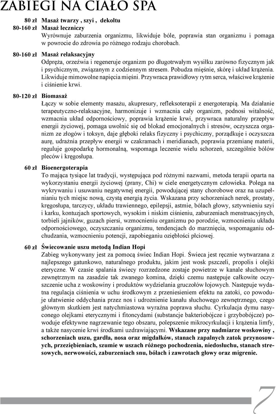 Pobudza mięśnie, skórę i układ krążenia. Likwiduje mimowolne napięcia mięśni. Przywraca prawidłowy rytm serca, właściwe krążenie i ciśnienie krwi.