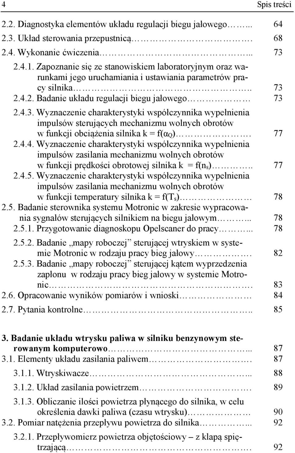 2.4.2. Badanie układu regulacji biegu jałowego 73 2.4.3. Wyznaczenie charakterystyki współczynnika wypełnienia impulsów sterujących mechanizmu wolnych obrotów w funkcji obciążenia silnika k = f(α Q).