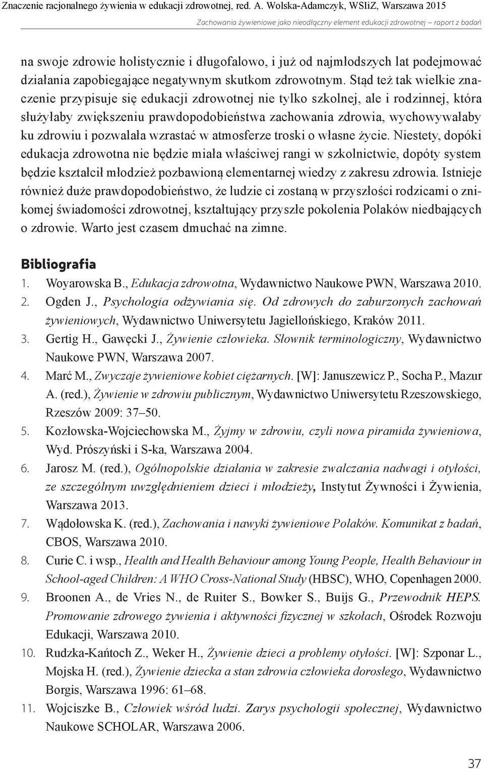 Stąd też tak wielkie znaczenie przypisuje się edukacji zdrowotnej nie tylko szkolnej, ale i rodzinnej, która służyłaby zwiększeniu prawdopodobieństwa zachowania zdrowia, wychowywałaby ku zdrowiu i