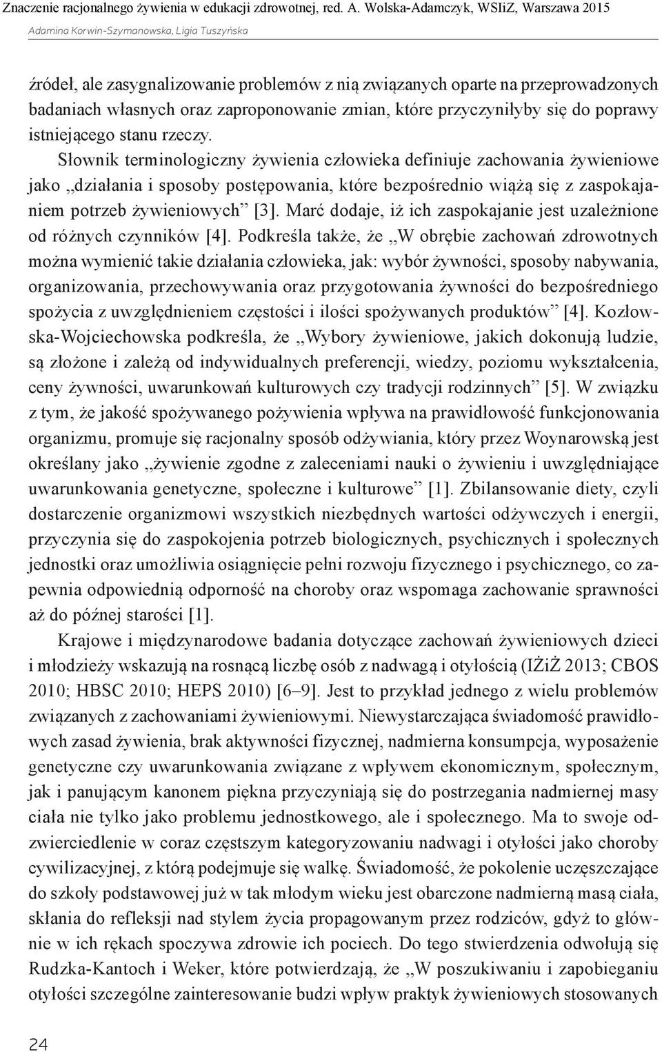 Słownik terminologiczny żywienia człowieka definiuje zachowania żywieniowe jako działania i sposoby postępowania, które bezpośrednio wiążą się z zaspokajaniem potrzeb żywieniowych [3].