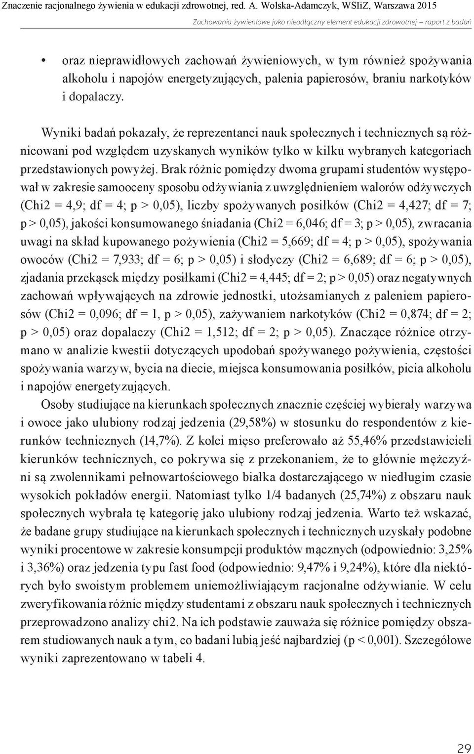 Wyniki badań pokazały, że reprezentanci nauk społecznych i technicznych są różnicowani pod względem uzyskanych wyników tylko w kilku wybranych kategoriach przedstawionych powyżej.