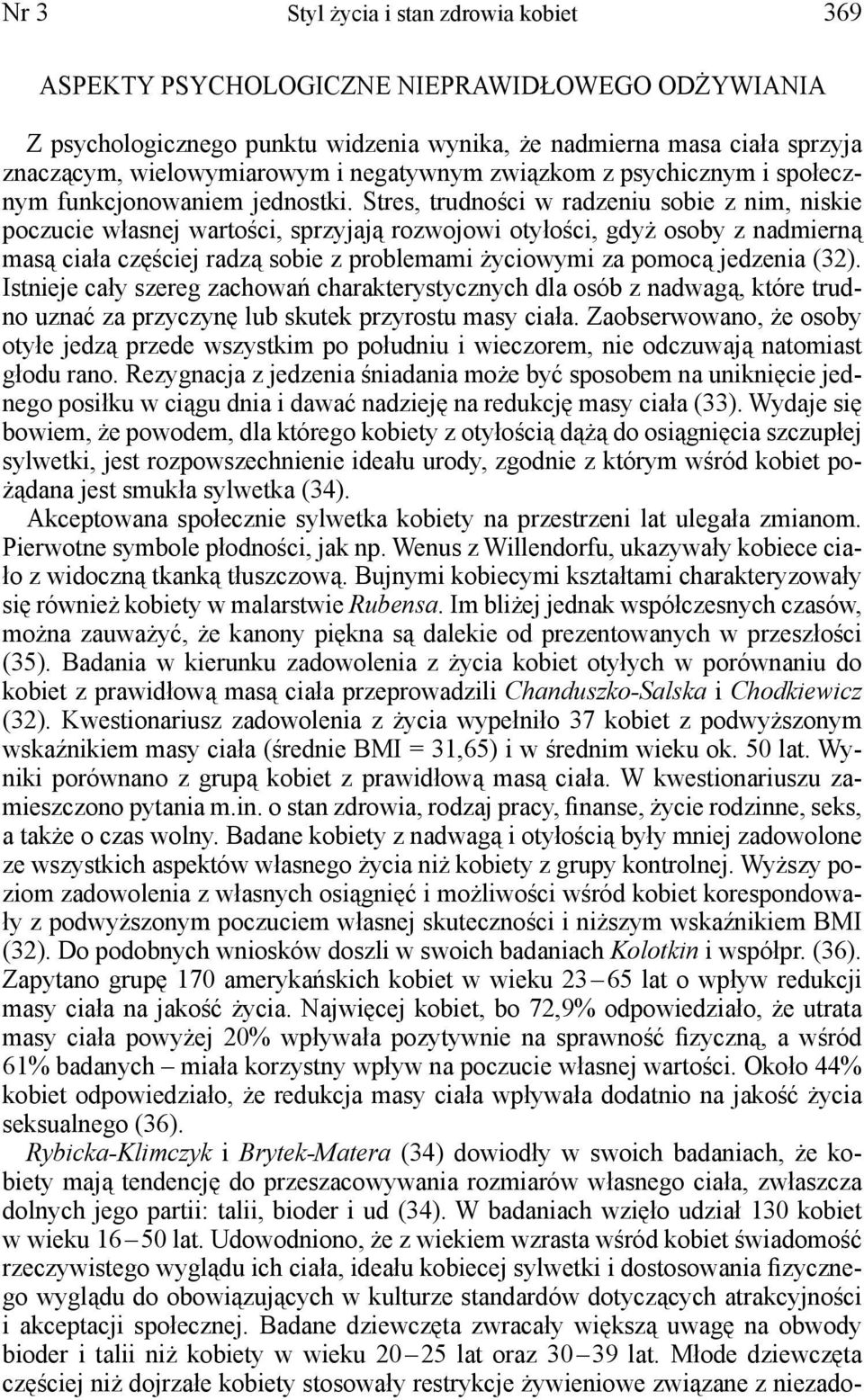 Stres, trudności w radzeniu sobie z nim, niskie poczucie własnej wartości, sprzyjają rozwojowi otyłości, gdyż osoby z nadmierną masą ciała częściej radzą sobie z problemami życiowymi za pomocą