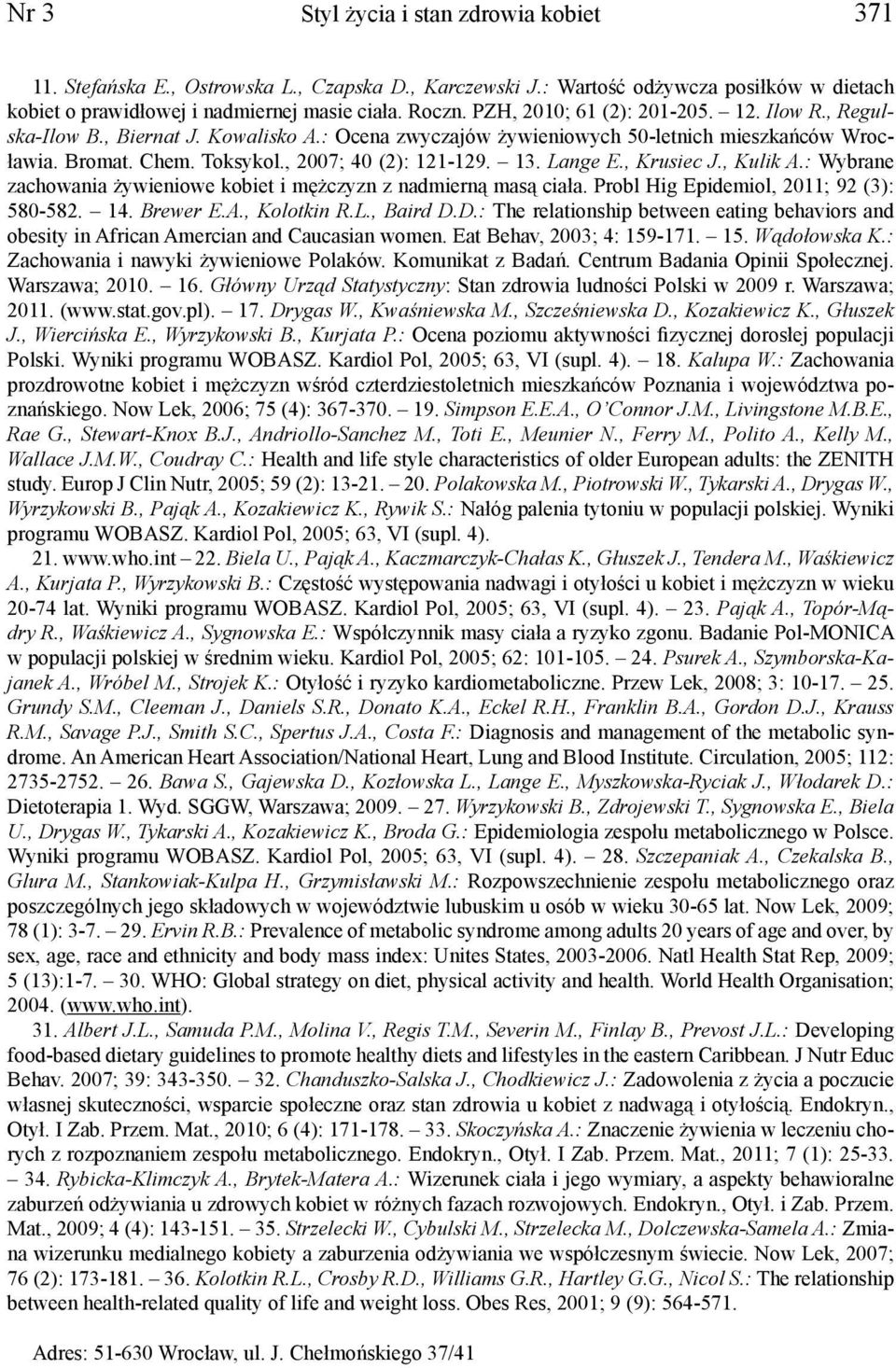 Lange E., Krusiec J., Kulik A.: Wybrane zachowania żywieniowe kobiet i mężczyzn z nadmierną masą ciała. Probl Hig Epidemiol, 2011; 92 (3): 580-582. 14. Brewer E.A., Kolotkin R.L., Baird D.