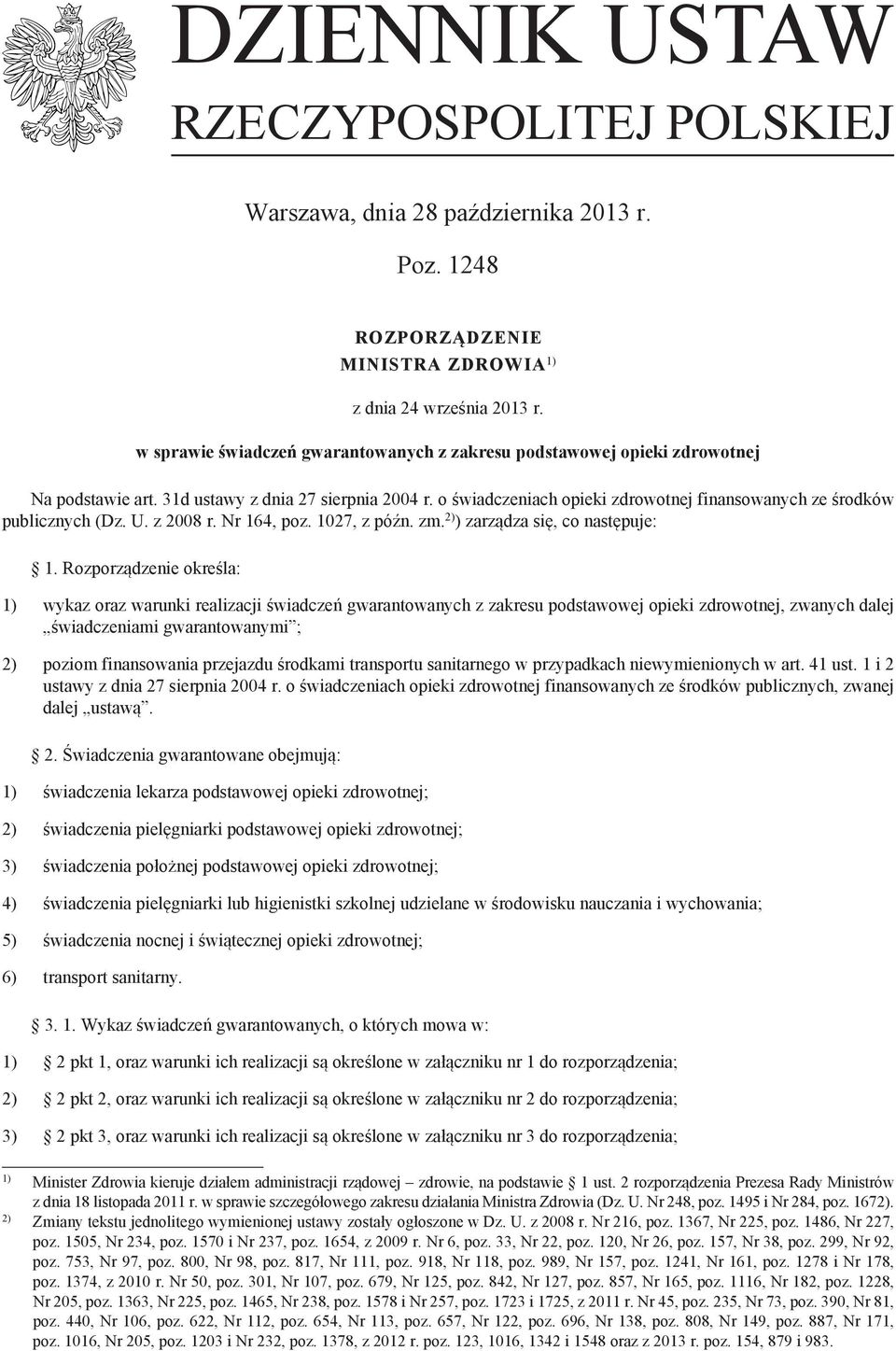 o świadczeniach opieki zdrowotnej finansowanych ze środków publicznych (Dz. U. z 2008 r. Nr 164, poz. 1027, z późn. zm. 2) ) zarządza się, co następuje: 1.