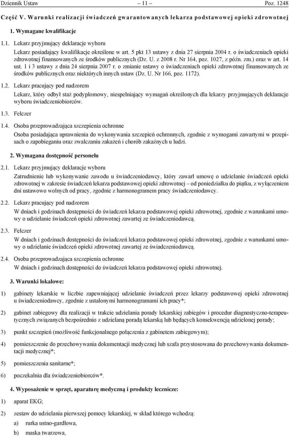 1 i 3 ustawy z dnia 24 sierpnia 2007 r. o zmianie ustawy o świadczeniach opieki zdrowotnej finansowanych ze środków publicznych oraz niektórych innych ustaw (Dz. U. Nr 166, poz. 1172). 1.2. Lekarz pracujący pod nadzorem Lekarz, który odbył staż podyplomowy, niespełniający wymagań określonych dla lekarzy przyjmujących deklaracje wyboru świadczeniobiorców.