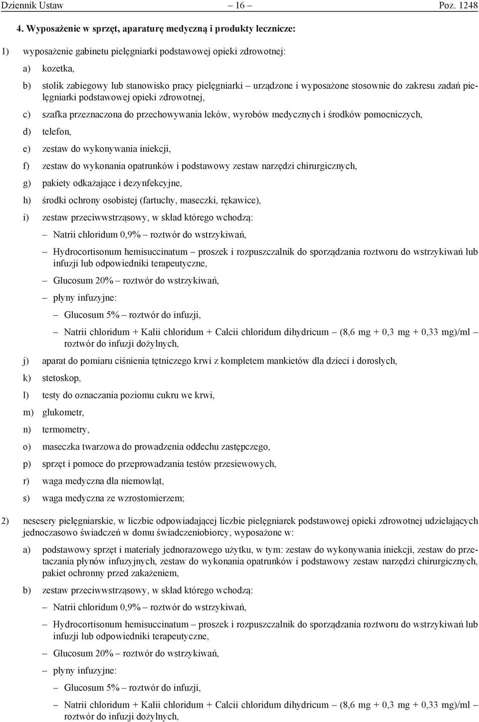 urządzone i wyposażone stosownie do zakresu zadań pielęgniarki podstawowej opieki zdrowotnej, c) szafka przeznaczona do przechowywania leków, wyrobów medycznych i środków pomocniczych, d) telefon, e)