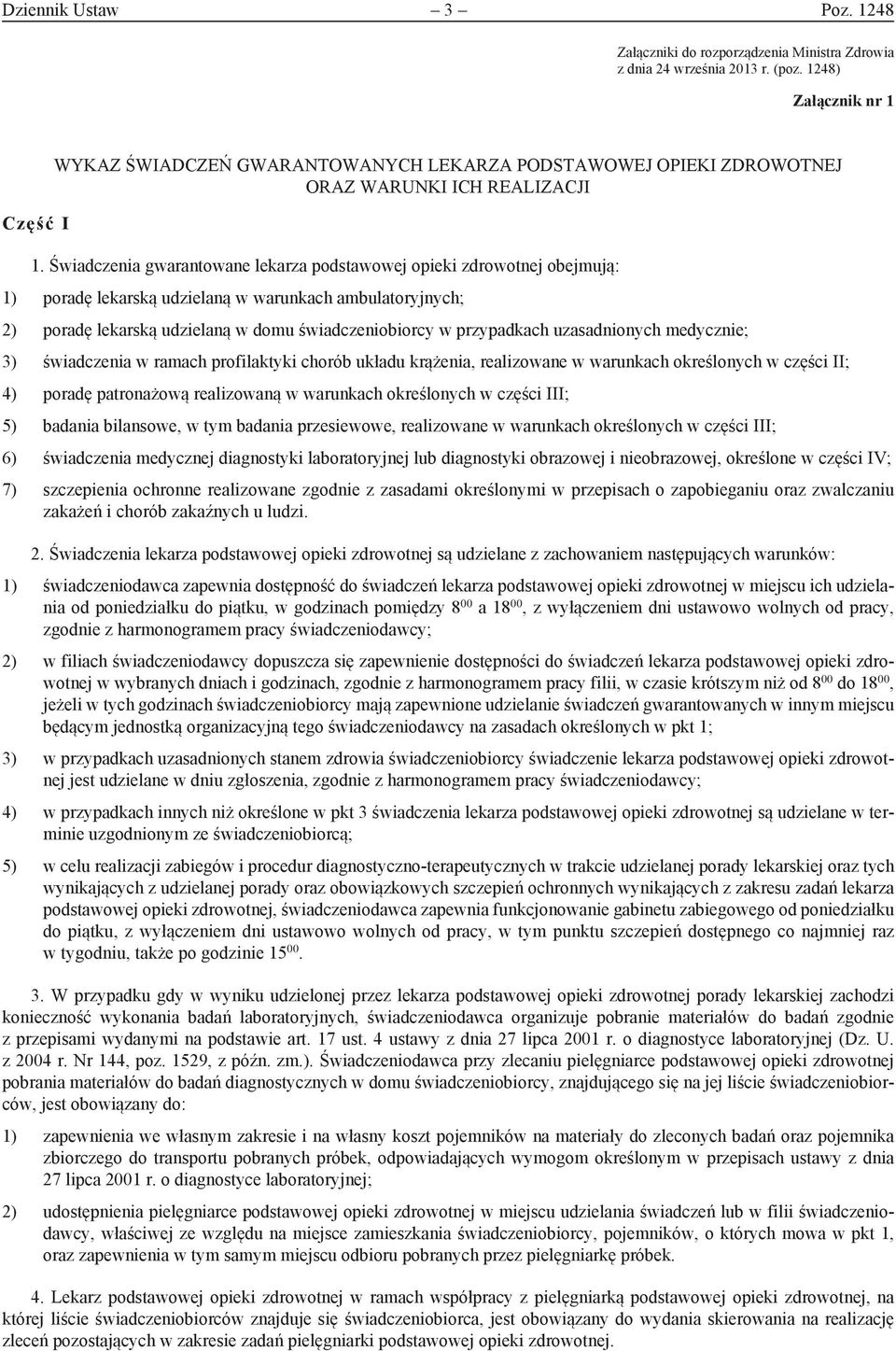 Świadczenia gwarantowane lekarza podstawowej opieki zdrowotnej obejmują: 1) poradę lekarską udzielaną w warunkach ambulatoryjnych; 2) poradę lekarską udzielaną w domu świadczeniobiorcy w przypadkach