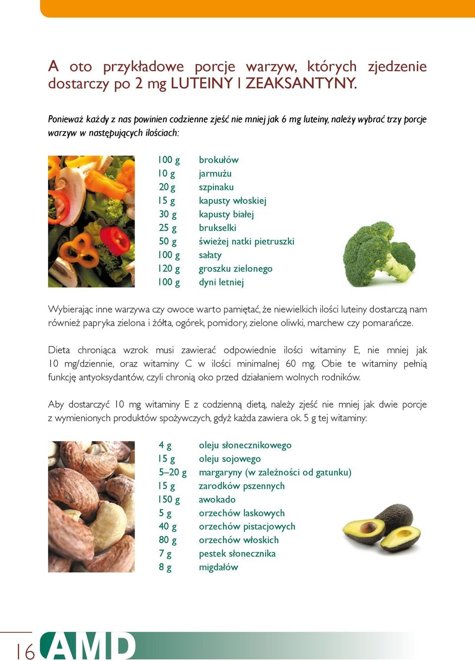 30 g kapusty białej 25 g brukselki 50 g świeżej natki pietruszki 100 g sałaty 120 g groszku zielonego 100 g dyni letniej Wybierając inne warzywa czy owoce warto pamiętać, że niewielkich ilości