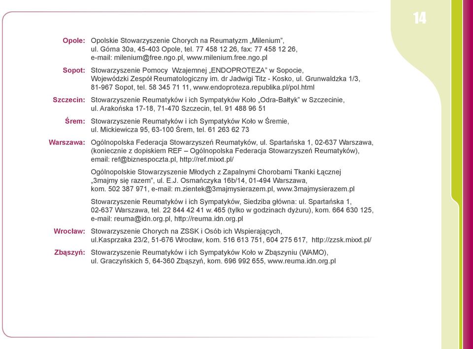 dr Jadwigi Titz - Kosko, ul. Grunwaldzka 1/3, 81-967 Sopot, tel. 58 345 71 11, www.endoproteza.republika.pl/pol.html Stowarzyszenie Reumatyków i ich Sympatyków Koło Odra-Bałtyk w Szczecinie, ul.