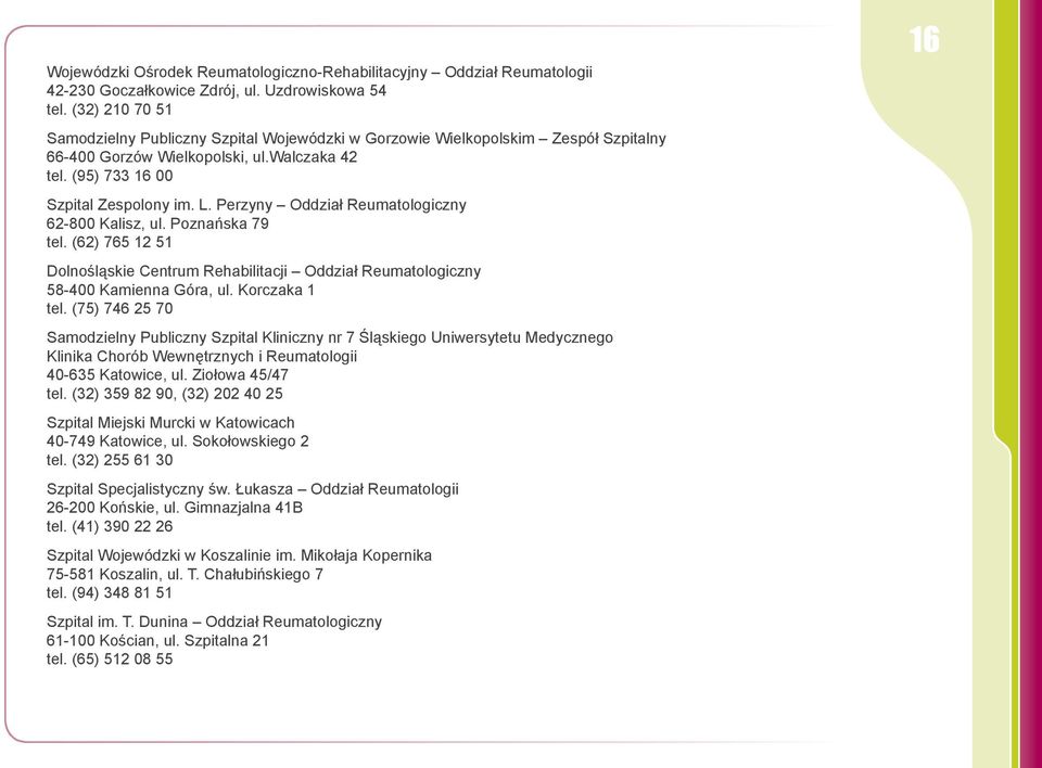 Perzyny Oddział Reumatologiczny 62-800 Kalisz, ul. Poznańska 79 tel. (62) 765 12 51 Dolnośląskie Centrum Rehabilitacji Oddział Reumatologiczny 58-400 Kamienna Góra, ul. Korczaka 1 tel.