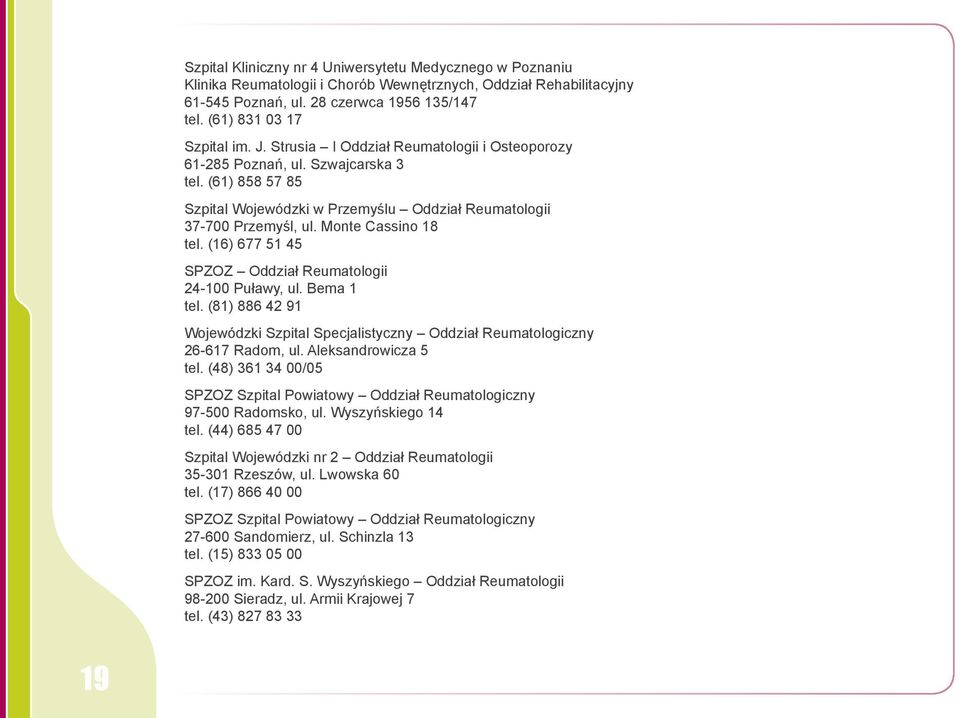 (16) 677 51 45 SPZOZ Oddział Reumatologii 24-100 Puławy, ul. Bema 1 tel. (81) 886 42 91 Wojewódzki Szpital Specjalistyczny Oddział Reumatologiczny 26-617 Radom, ul. Aleksandrowicza 5 tel.