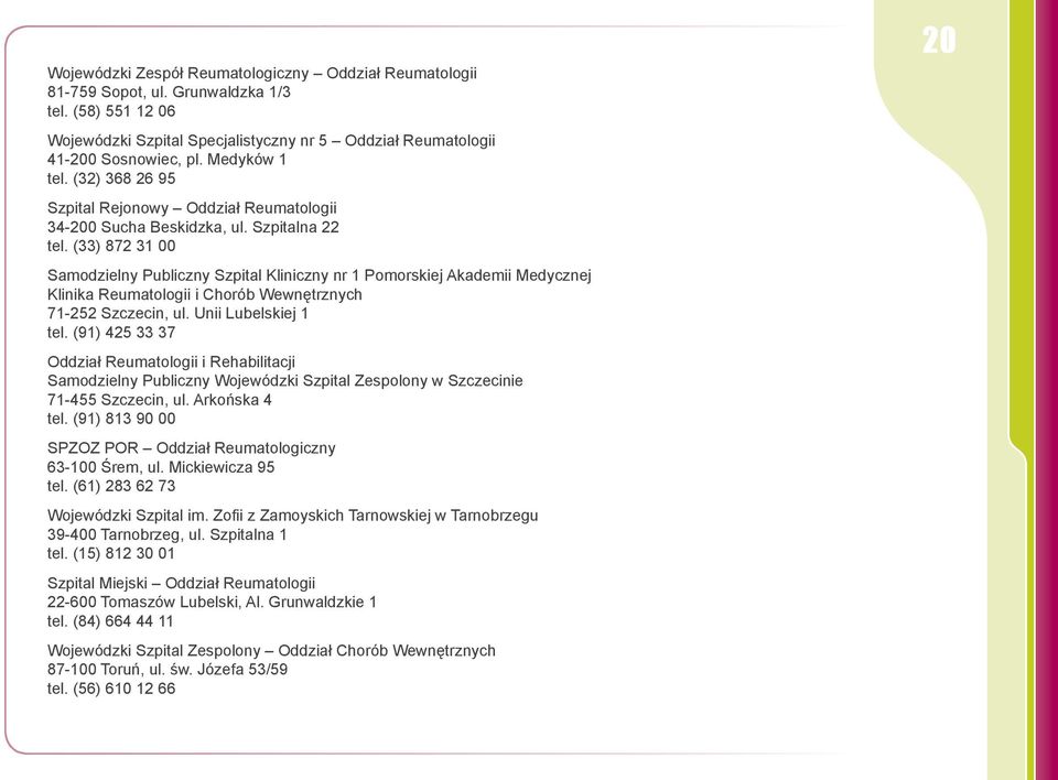 (33) 872 31 00 Samodzielny Publiczny Szpital Kliniczny nr 1 Pomorskiej Akademii Medycznej Klinika Reumatologii i Chorób Wewnętrznych 71-252 Szczecin, ul. Unii Lubelskiej 1 tel.