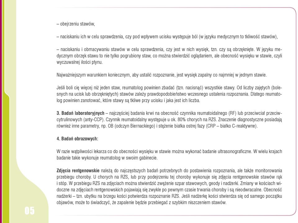 Najważniejszym warunkiem koniecznym, aby ustalić rozpoznanie, jest wysięk zapalny co najmniej w jednym stawie. Jeśli boli cię więcej niż jeden staw, reumatolog powinien zbadać (tzn.