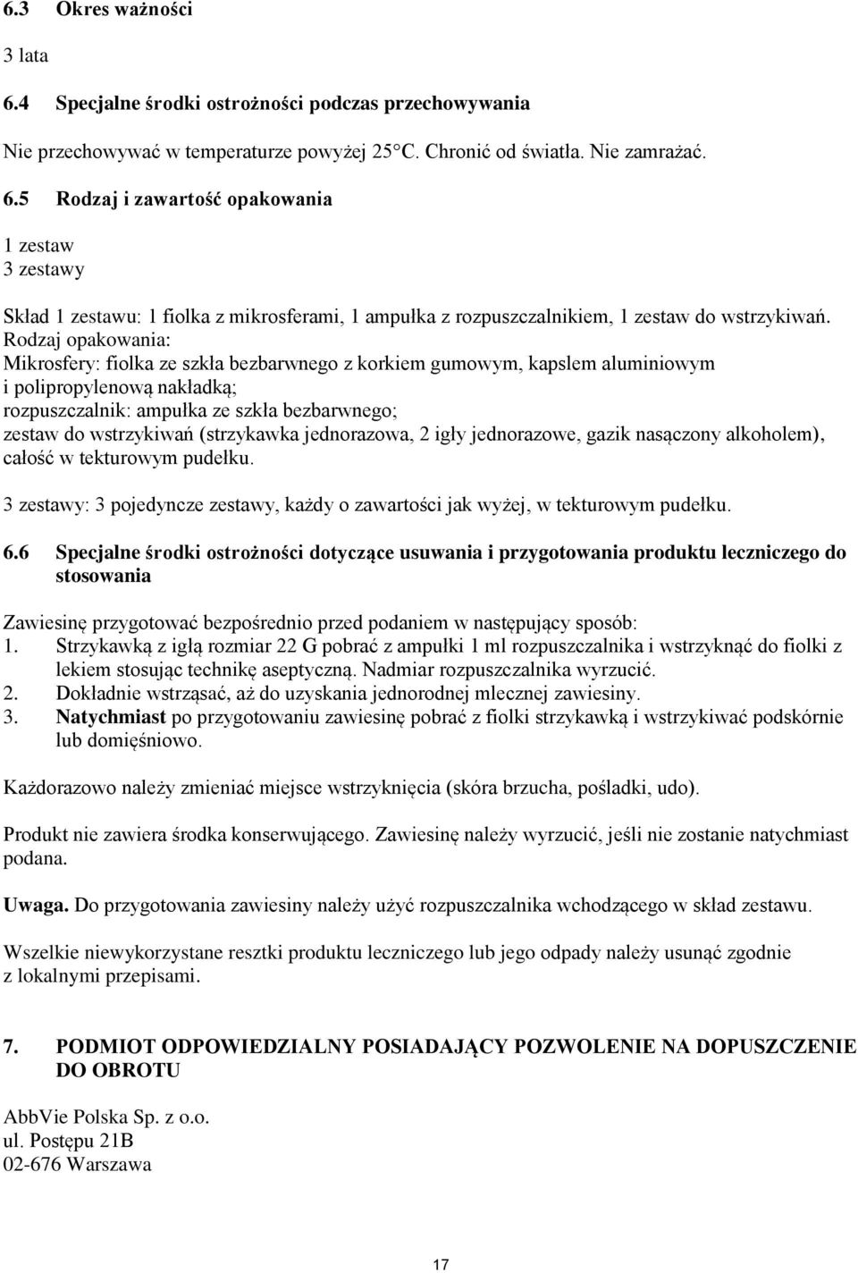 (strzykawka jednorazowa, 2 igły jednorazowe, gazik nasączony alkoholem), całość w tekturowym pudełku. 3 zestawy: 3 pojedyncze zestawy, każdy o zawartości jak wyżej, w tekturowym pudełku. 6.