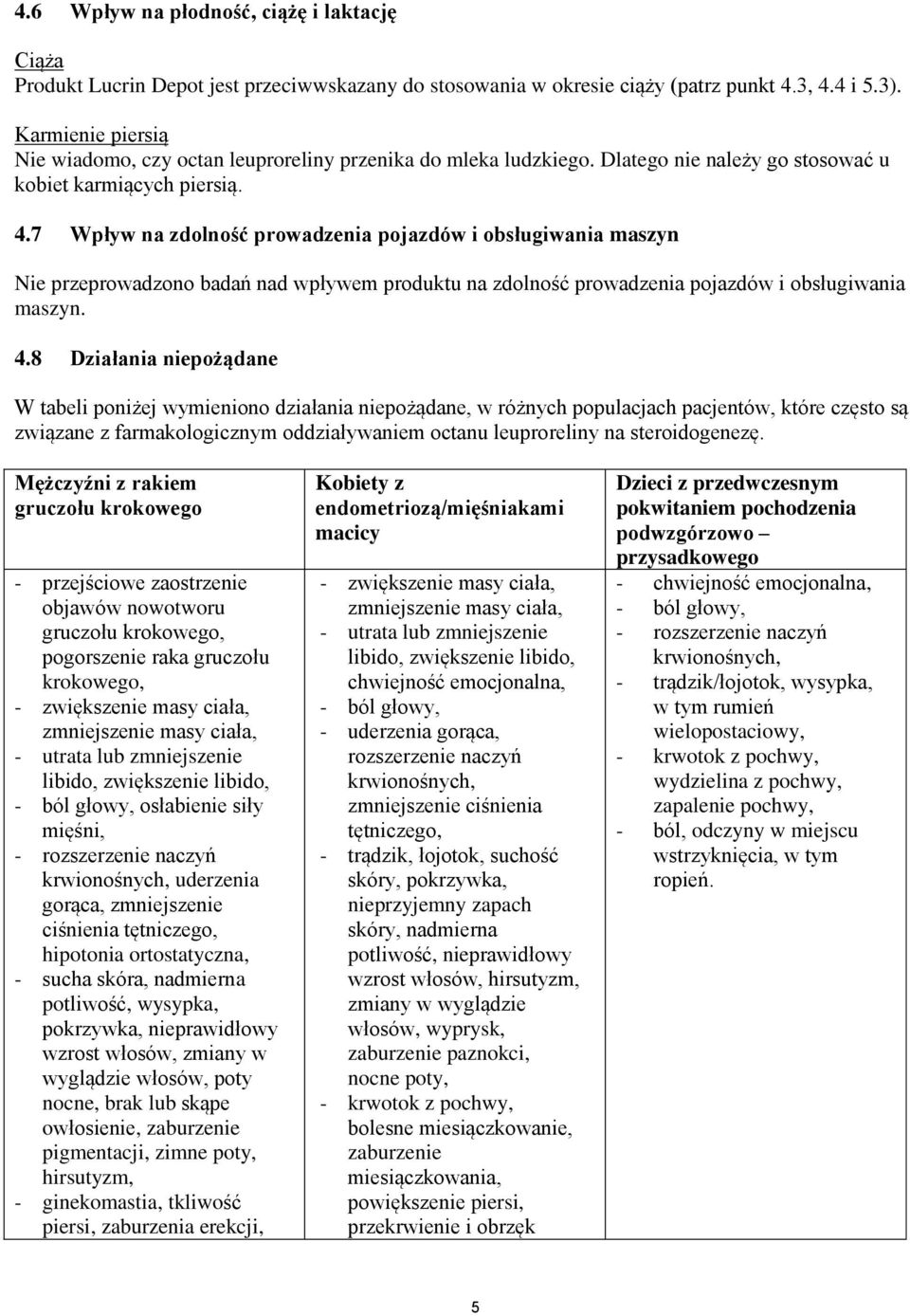 7 Wpływ na zdolność prowadzenia pojazdów i obsługiwania maszyn Nie przeprowadzono badań nad wpływem produktu na zdolność prowadzenia pojazdów i obsługiwania maszyn. 4.