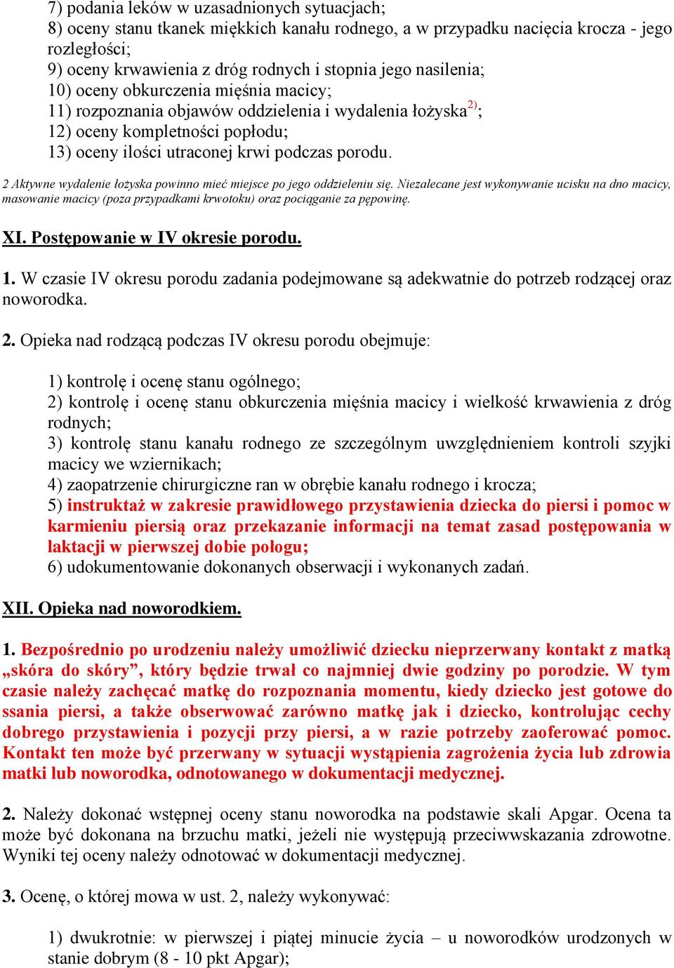 2 Aktywne wydalenie łożyska powinno mieć miejsce po jego oddzieleniu się. Niezalecane jest wykonywanie ucisku na dno macicy, masowanie macicy (poza przypadkami krwotoku) oraz pociąganie za pępowinę.