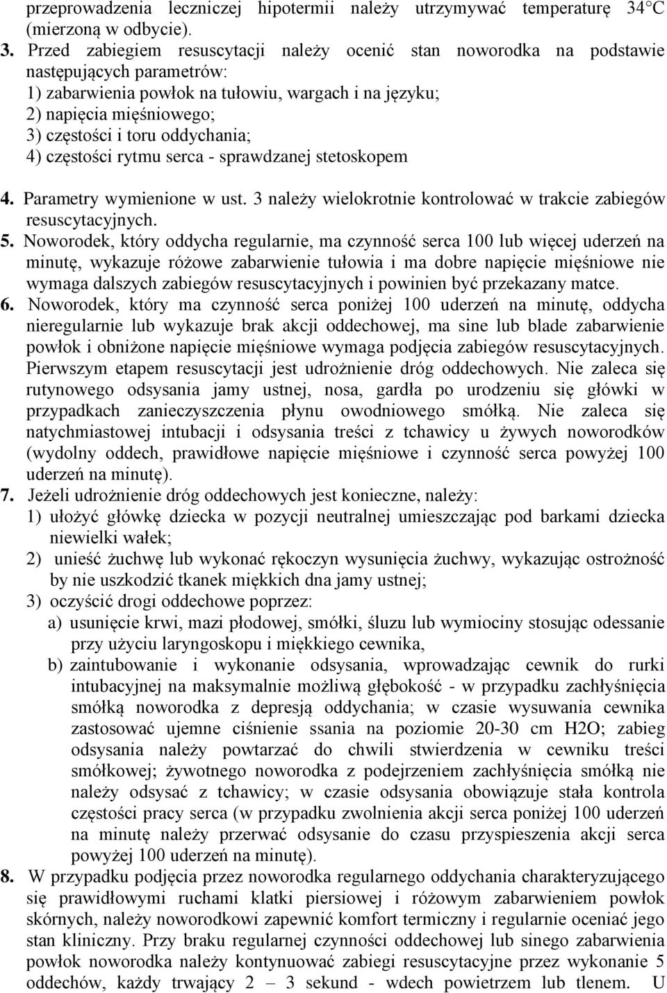 Przed zabiegiem resuscytacji należy ocenić stan noworodka na podstawie następujących parametrów: 1) zabarwienia powłok na tułowiu, wargach i na języku; 2) napięcia mięśniowego; 3) częstości i toru